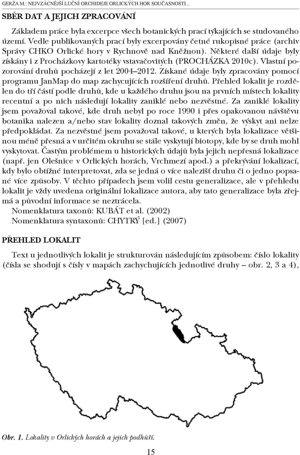 Některé další údaje byly získány i z Procházkovy kartotéky vstavačovitých (PROCHÁZKA 2010c). Vlastní pozorování druhů pocházejí z let 2004 2012.