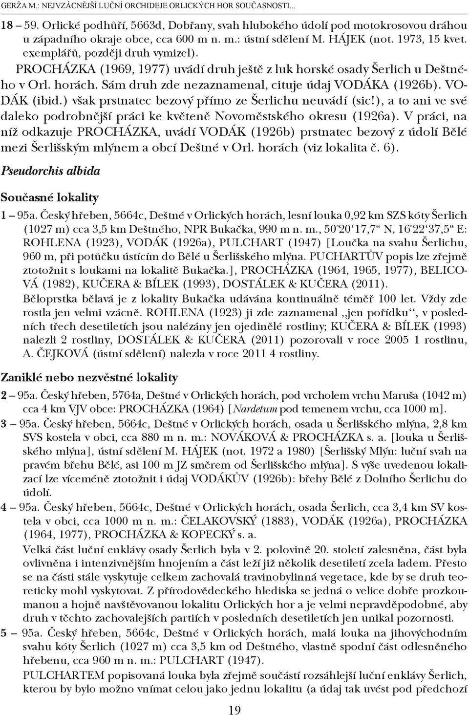 Sám druh zde nezaznamenal, cituje údaj VODÁKA (1926b). VO- DÁK (ibid.) však prstnatec bezový přímo ze Šerlichu neuvádí (sic!