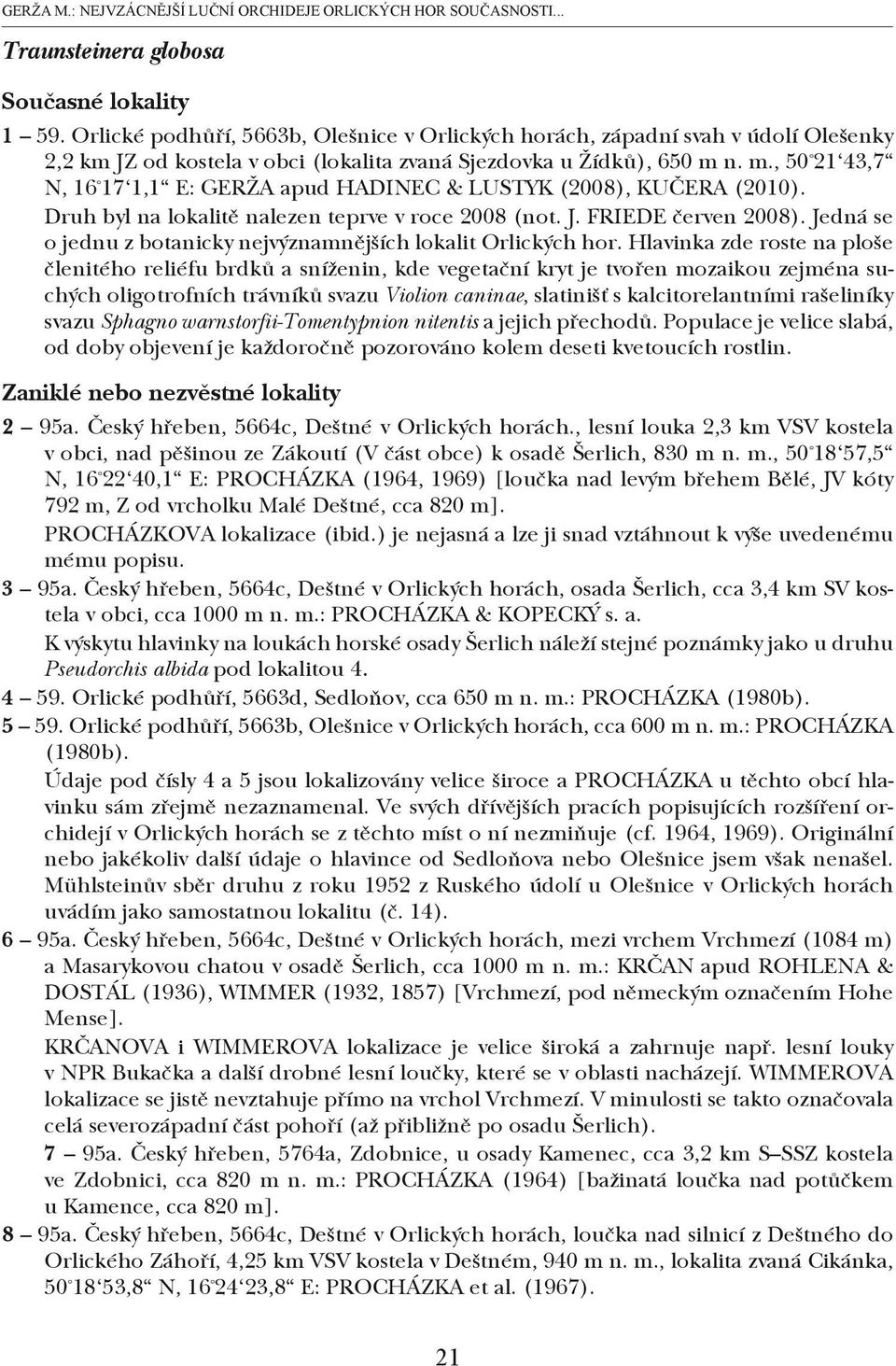 n. m., 50 21 43,7 N, 16 17 1,1 E: GERŽA apud HADINEC & LUSTYK (2008), KUČERA (2010). Druh byl na lokalitě nalezen teprve v roce 2008 (not. J. FRIEDE červen 2008).