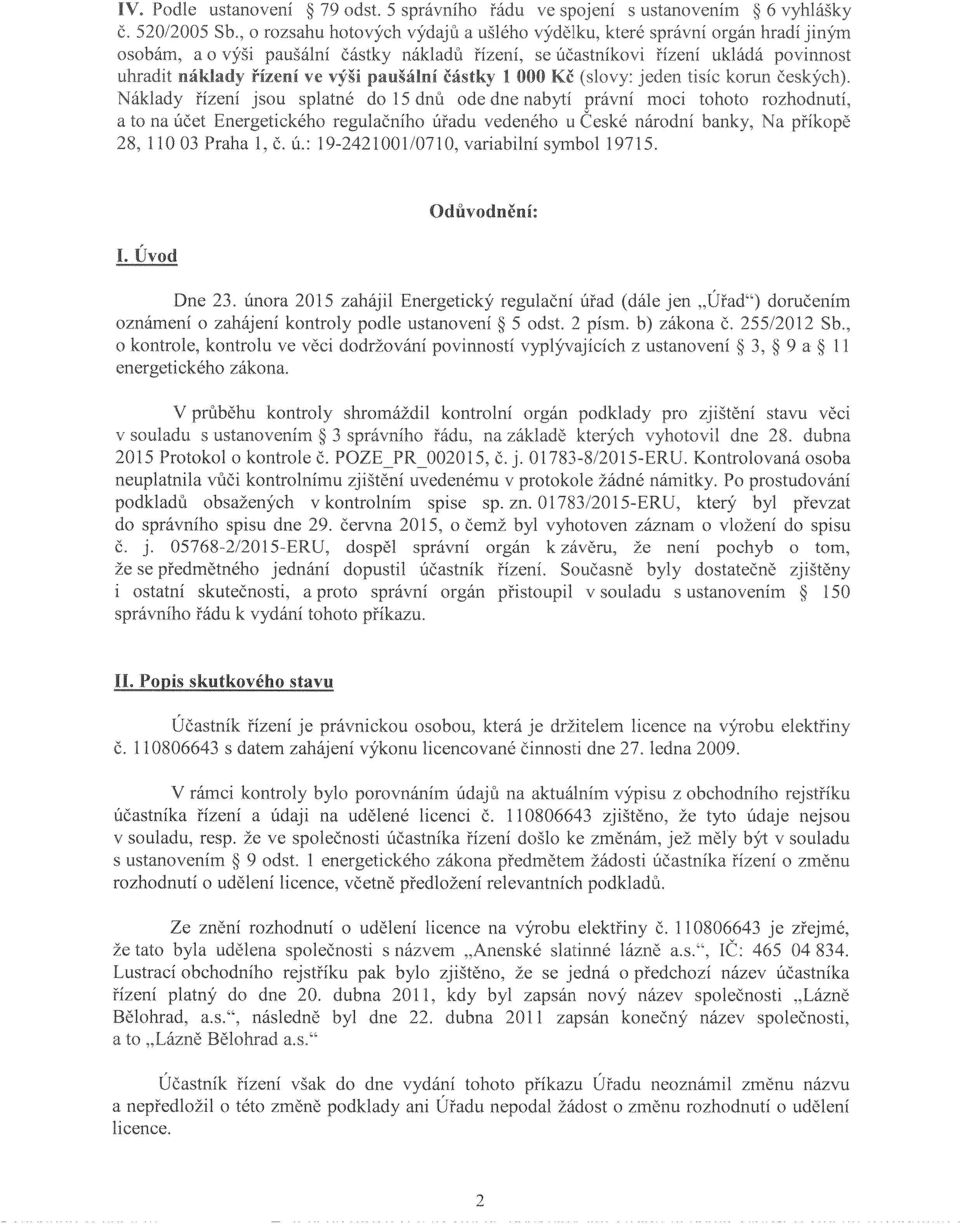 splatné do 15 dnů ode dne nabyti právní tohoto rozhodnutí, a to na účet Energetického regulačního úřadu vedeného u České národní banky, příkopě 28, 110 03 Praha 1, Č. ú.: 19-2421001/071 O, variabilní symbol 19715.