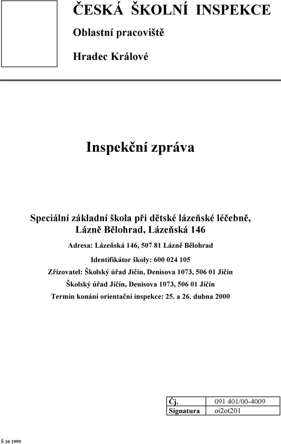 600 024 105 Zřizovatel: Školský úřad Jičín, Denisova 1073, 506 01 Jičín Školský úřad Jičín, Denisova 1073, 506