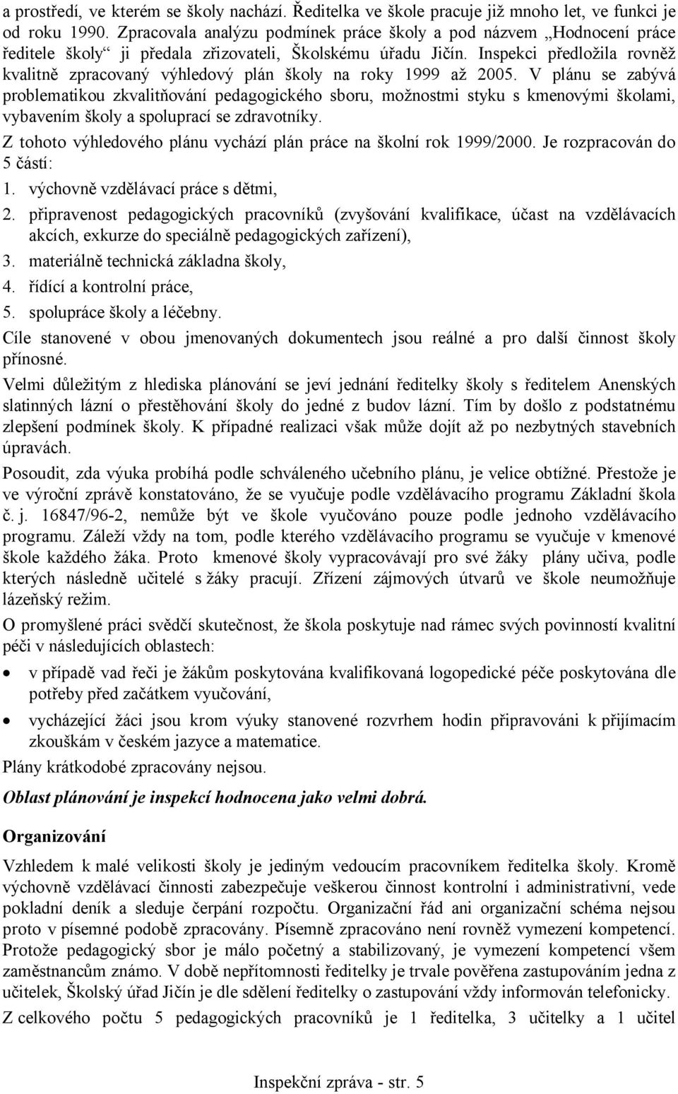 Inspekci předložila rovněž kvalitně zpracovaný výhledový plán školy na roky 1999 až 2005.