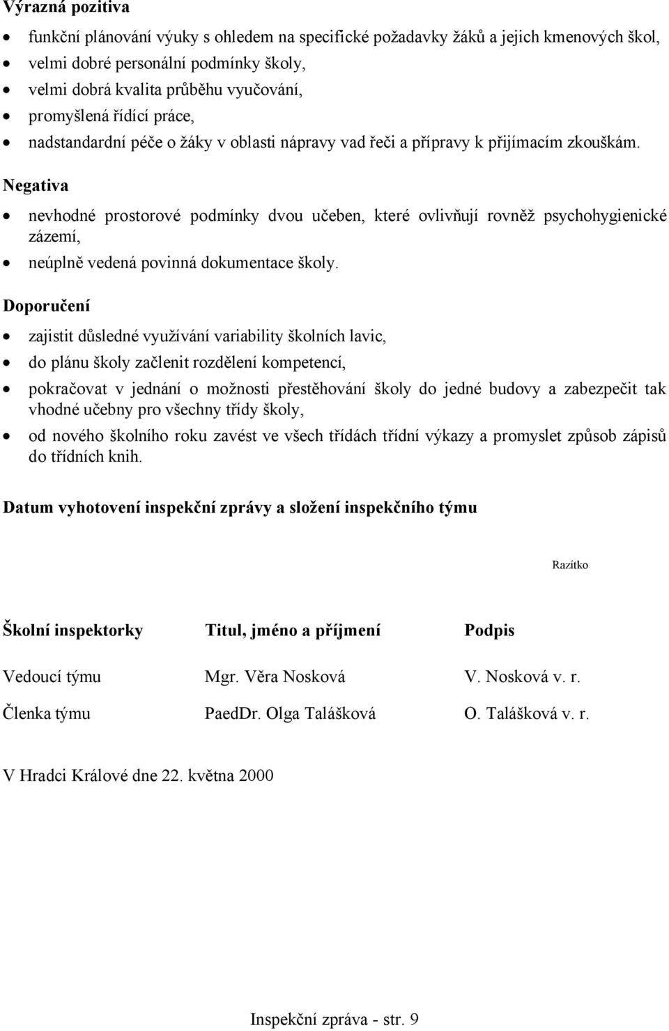 Negativa nevhodné prostorové podmínky dvou učeben, které ovlivňují rovněž psychohygienické zázemí, neúplně vedená povinná dokumentace školy.