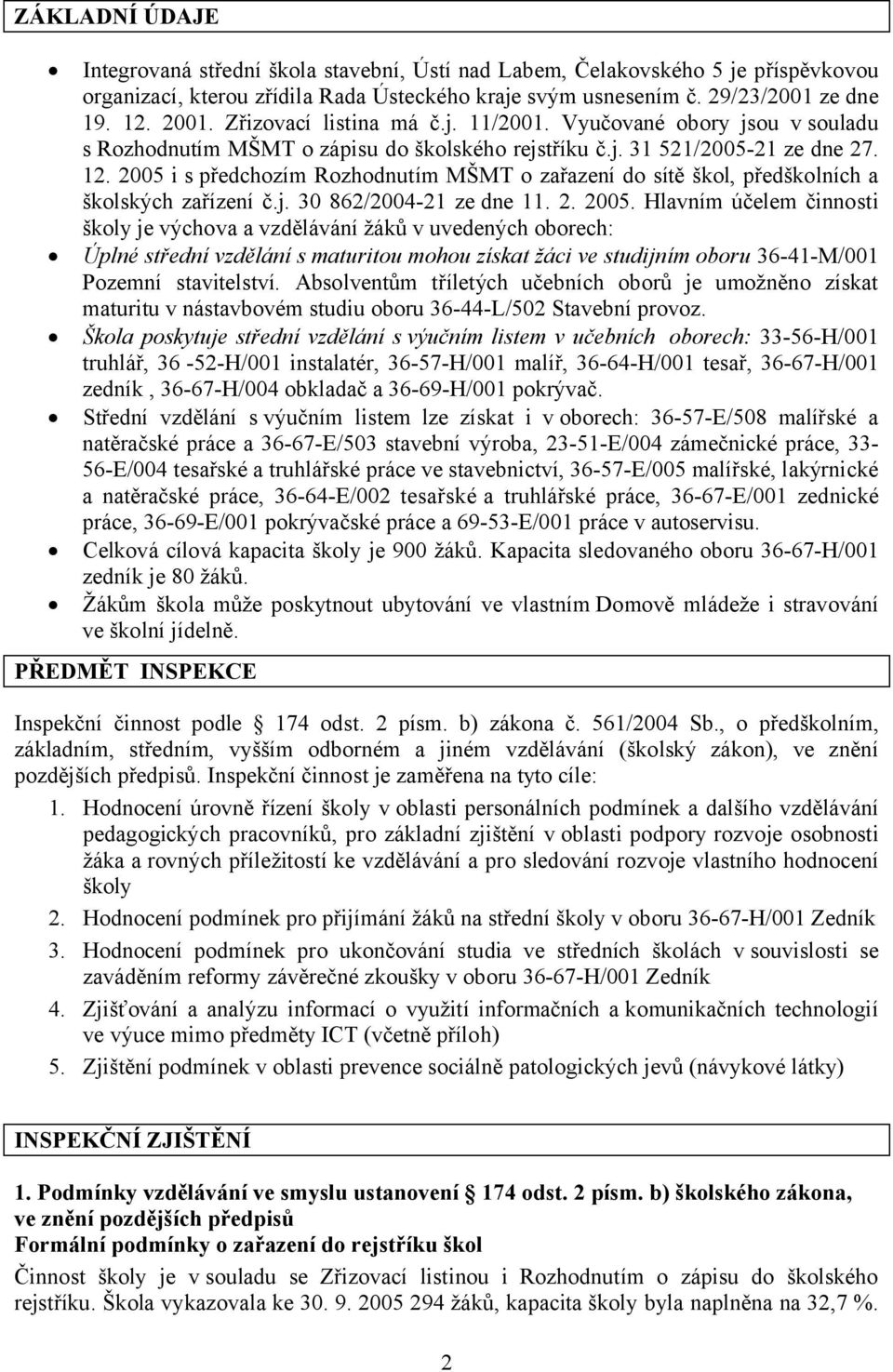 2005 i s předchozím Rozhodnutím MŠMT o zařazení do sítě škol, předškolních a školských zařízení č.j. 30 862/2004-21 ze dne 11. 2. 2005.