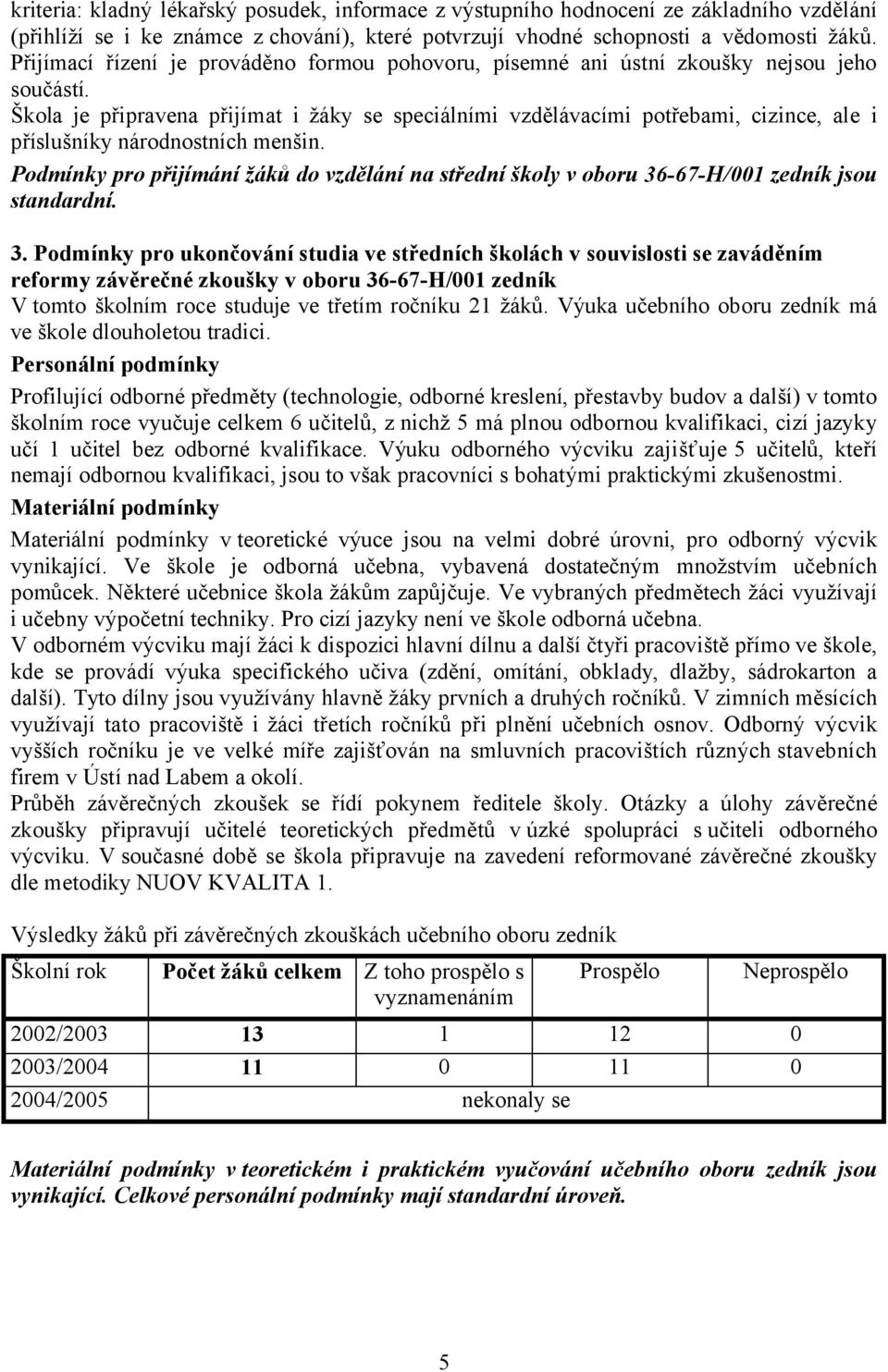 Škola je připravena přijímat i žáky se speciálními vzdělávacími potřebami, cizince, ale i příslušníky národnostních menšin.