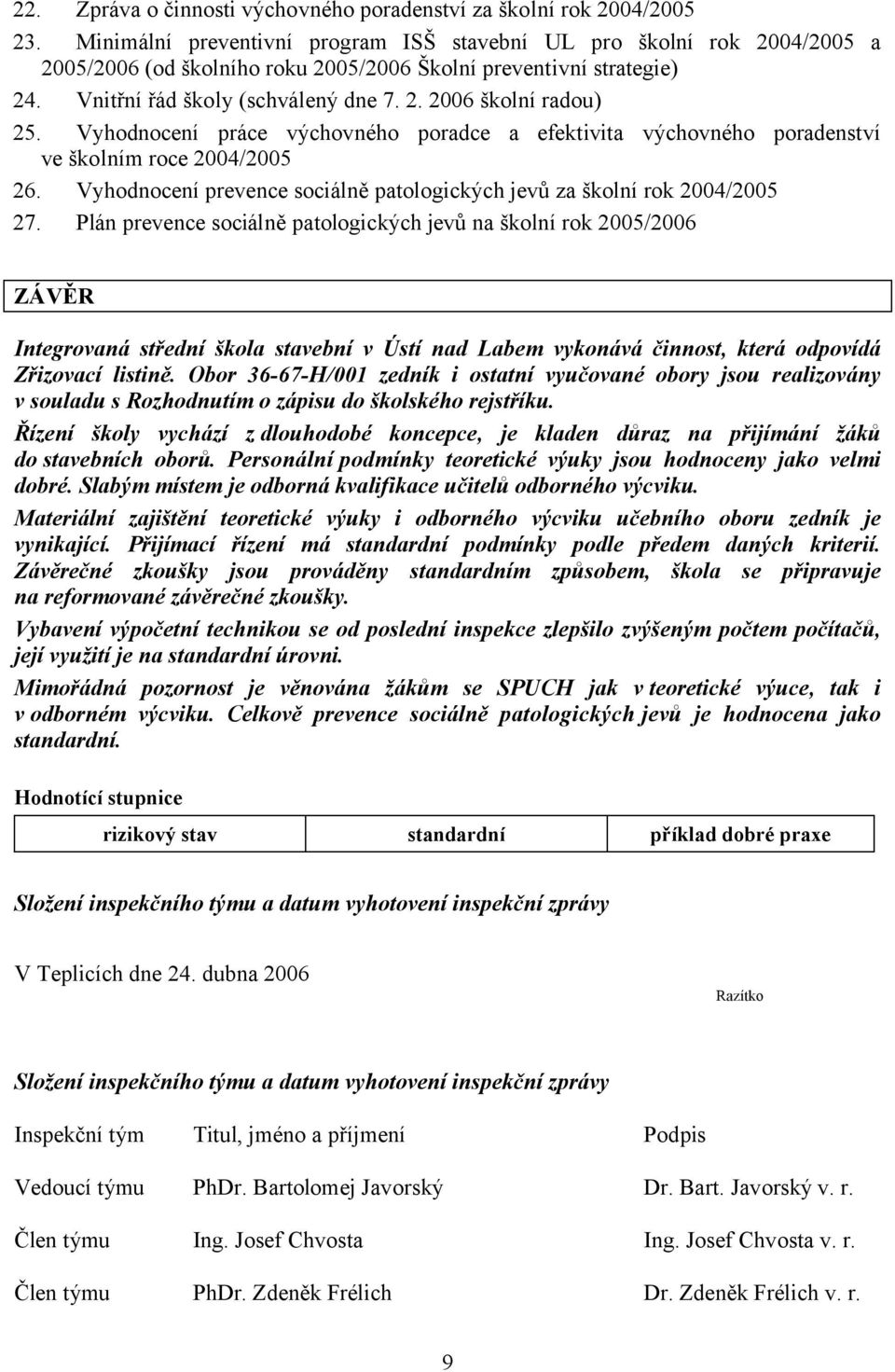 Vyhodnocení práce výchovného poradce a efektivita výchovného poradenství ve školním roce 2004/2005 26. Vyhodnocení prevence sociálně patologických jevů za školní rok 2004/2005 27.