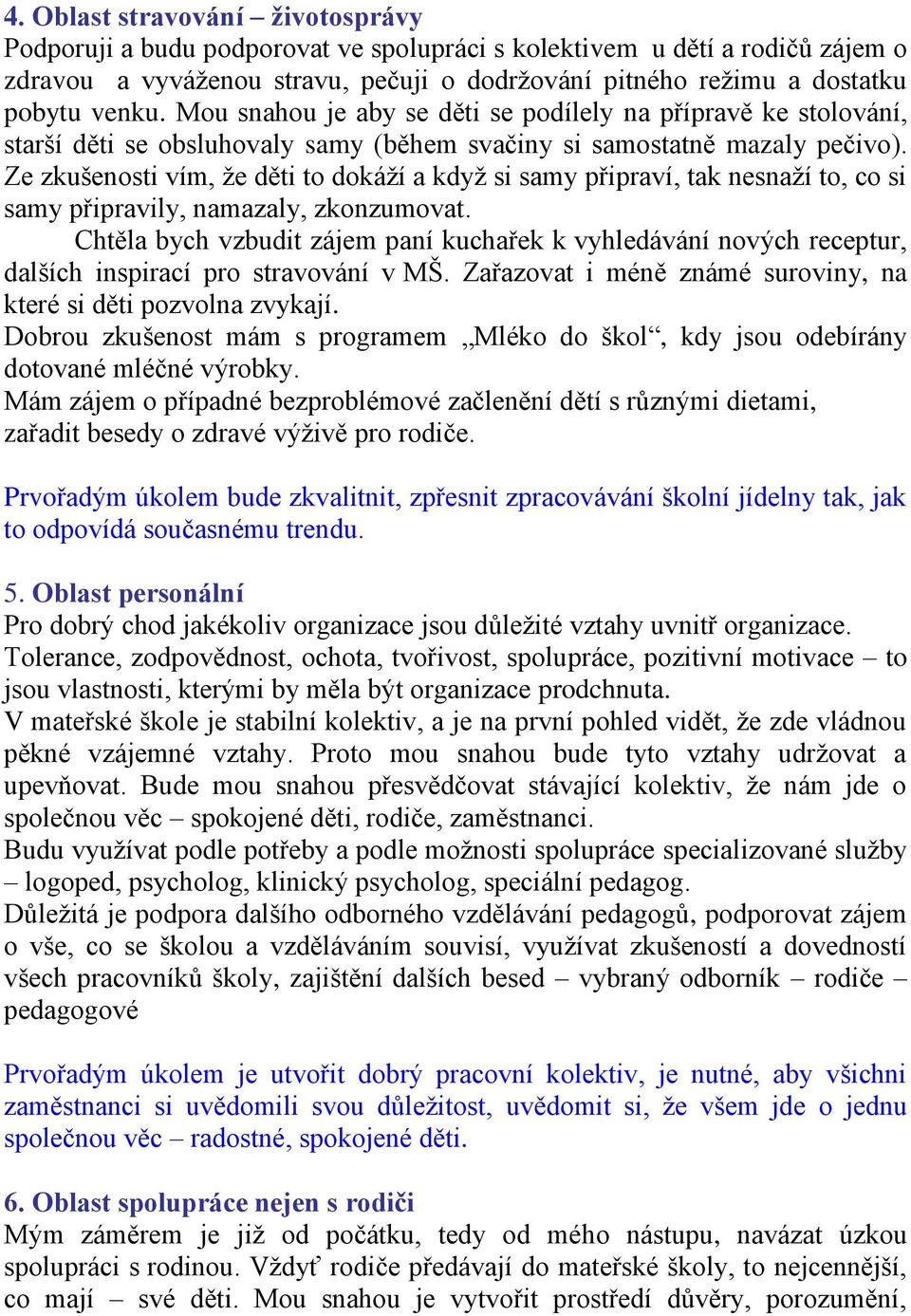 Ze zkušenosti vím, že děti to dokáží a když si samy připraví, tak nesnaží to, co si samy připravily, namazaly, zkonzumovat.