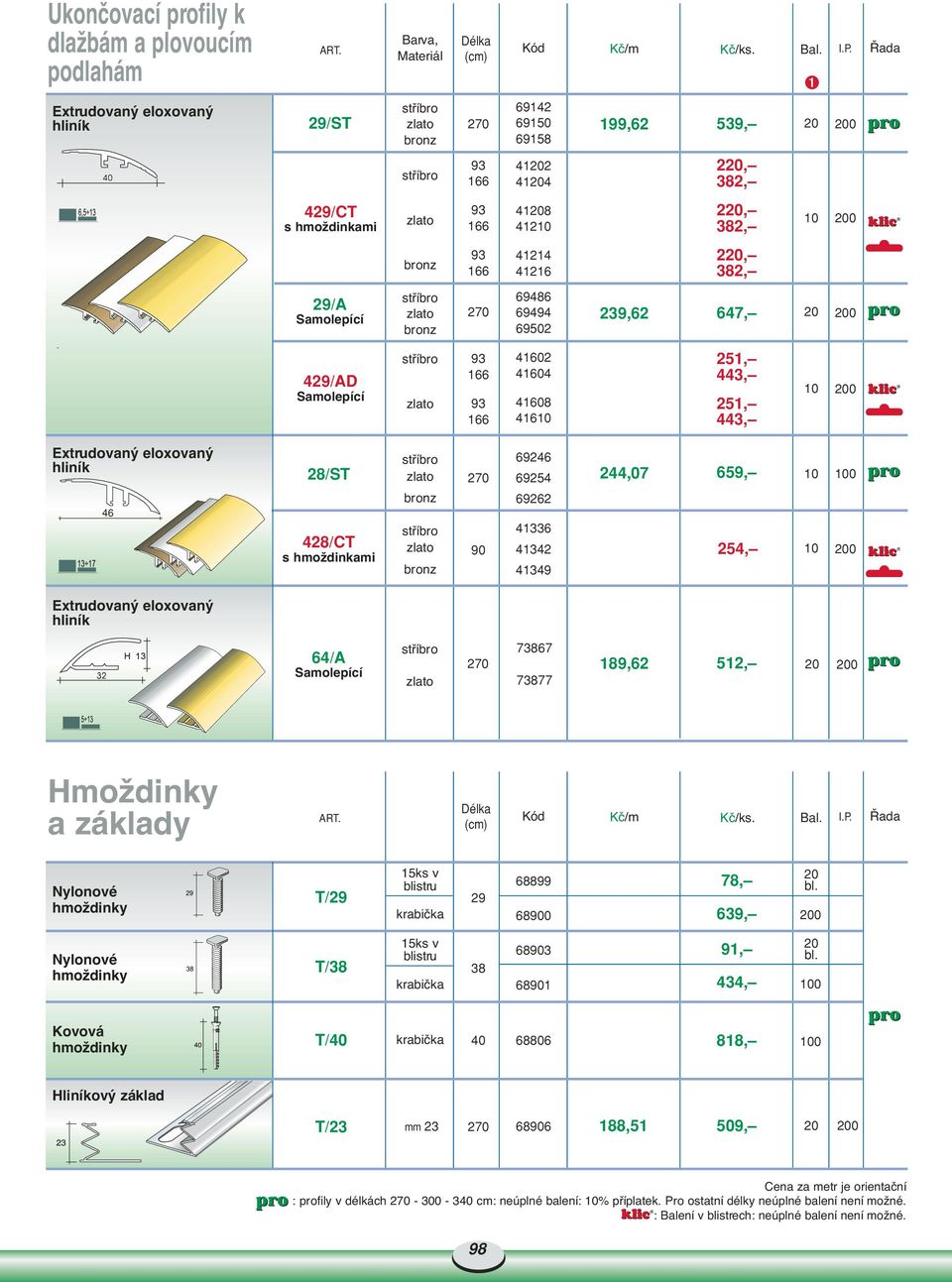 HmoÏdinky a základy Nylonové hmoïdinky 1ks v T/29 blistru 29 krabiãka 68899 680 78, 639, bl. Nylonové hmoïdinky 1ks v T/38 blistru 38 krabiãka 6 681 91, 434, bl.