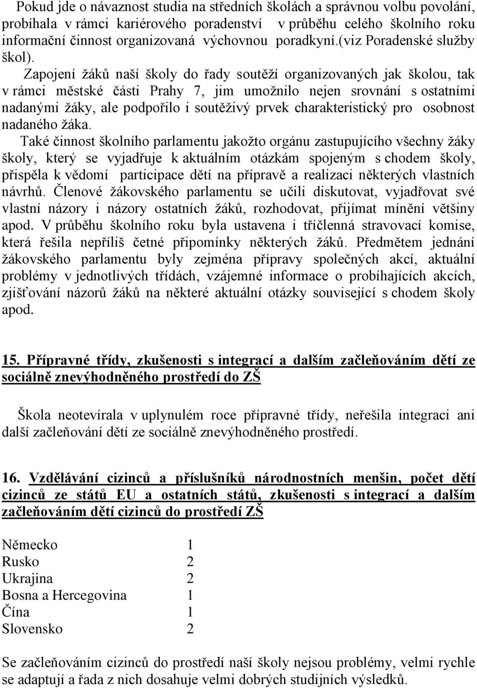 Zapojení žáků naší školy do řady soutěží organizovaných jak školou, tak v rámci městské části Prahy 7, jim umožnilo nejen srovnání s ostatními nadanými žáky, ale podpořilo i soutěživý prvek