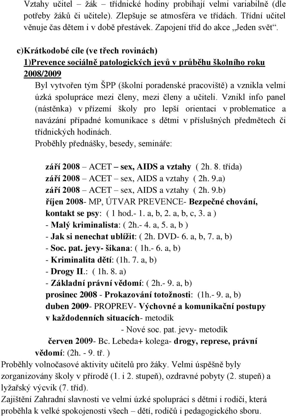 c)krátkodobé cíle (ve třech rovinách) 1)Prevence sociálně patologických jevů v průběhu školního roku 2008/2009 Byl vytvořen tým ŠPP (školní poradenské pracoviště) a vznikla velmi úzká spolupráce mezi