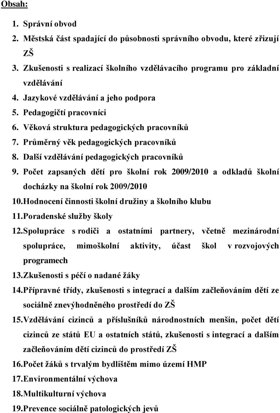 Počet zapsaných dětí pro školní rok 2009/2010 a odkladů školní docházky na školní rok 2009/2010 10. Hodnocení činnosti školní družiny a školního klubu 11. Poradenské služby školy 12.