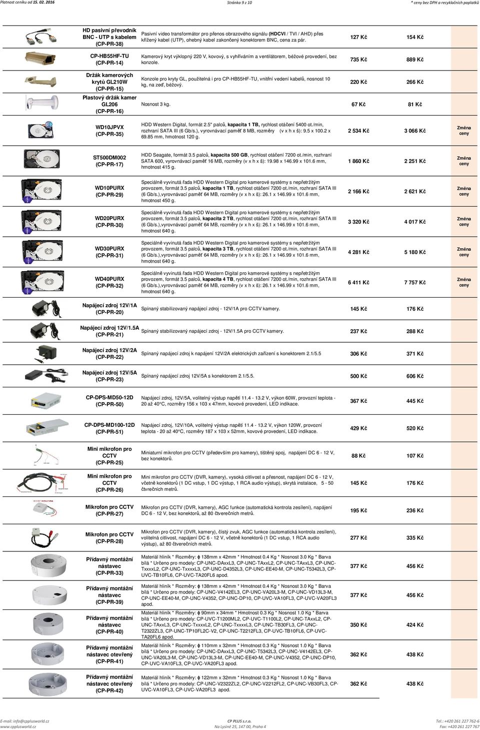 kabel (UTP), ohebný kabel zakončený konektorem BNC, cena za pár. 127 Kč 154 Kč CP-HB55HF-TU (CP-PR-14) Kamerový kryt výklopný 220 V, kovový, s vyhříváním a ventilátorem, béžové provedení, bez konzole.