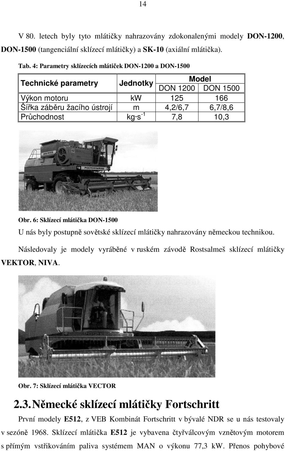 10,3 Obr. 6: Sklízecí mlátička DON-1500 U nás byly postupně sovětské sklízecí mlátičky nahrazovány německou technikou.