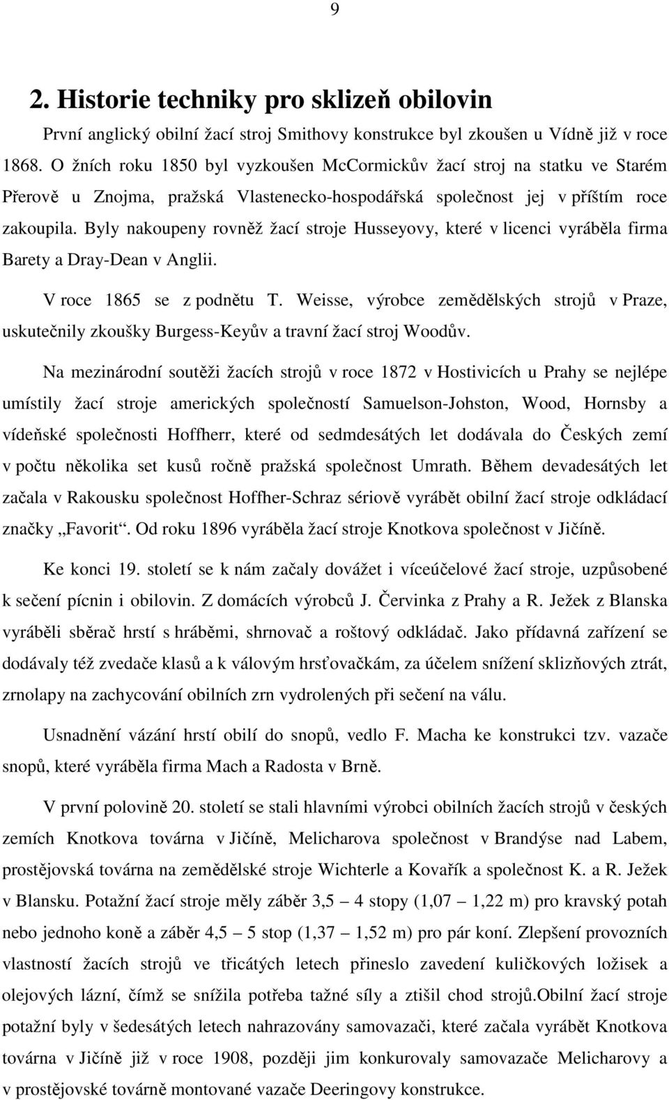 Byly nakoupeny rovněž žací stroje Husseyovy, které v licenci vyráběla firma Barety a Dray-Dean v Anglii. V roce 1865 se z podnětu T.