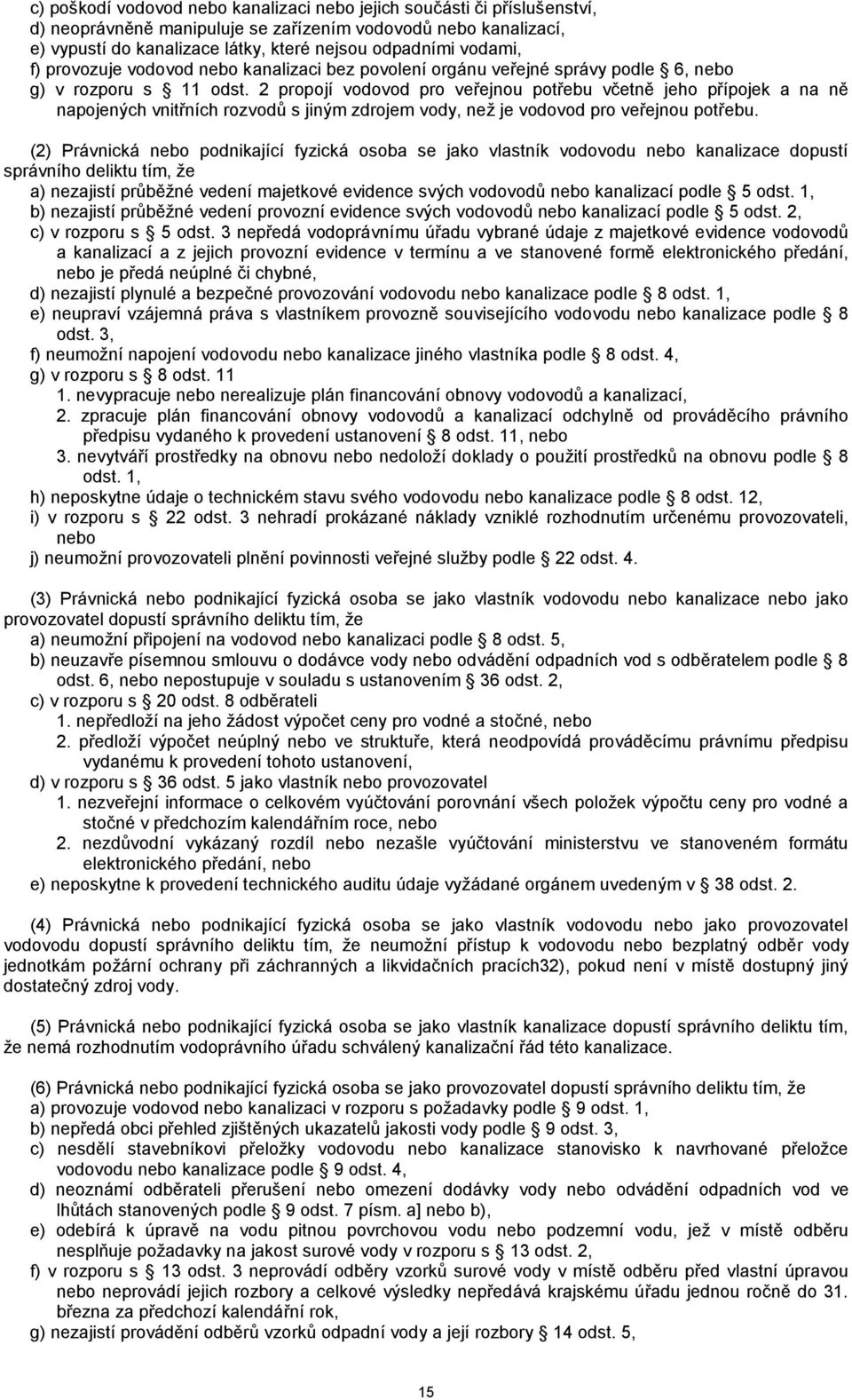 2 propojí vodovod pro veřejnou potřebu včetně jeho přípojek a na ně napojených vnitřních rozvodů s jiným zdrojem vody, než je vodovod pro veřejnou potřebu.