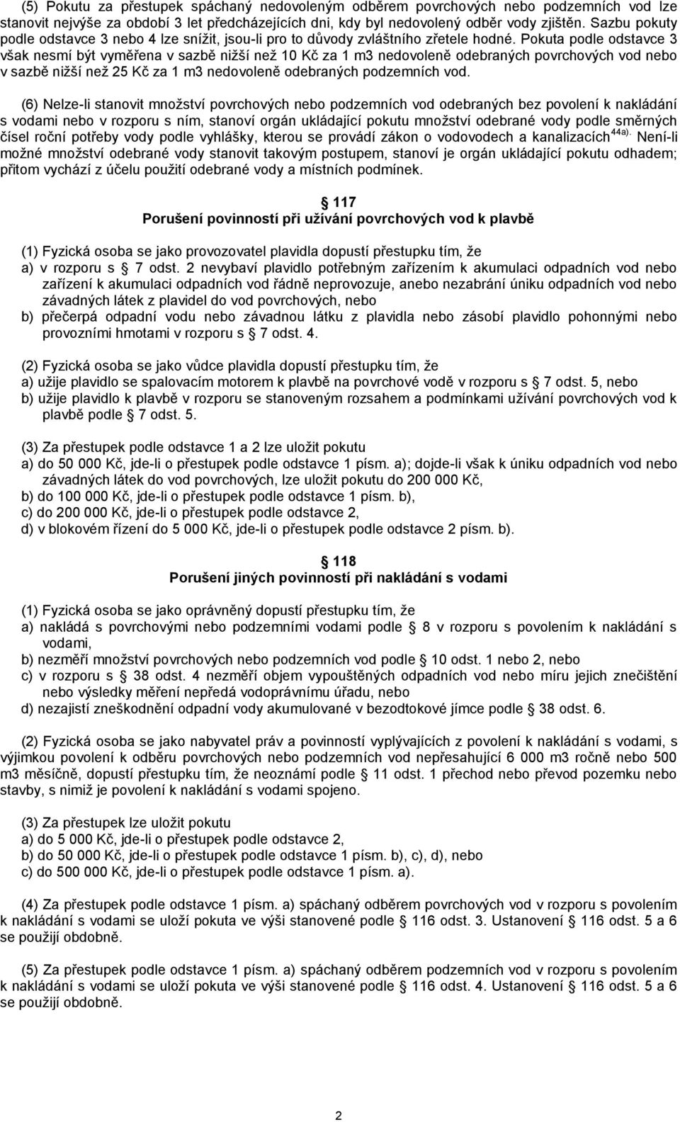 Pokuta podle odstavce 3 však nesmí být vyměřena v sazbě nižší než 10 Kč za 1 m3 nedovoleně odebraných povrchových vod nebo v sazbě nižší než 25 Kč za 1 m3 nedovoleně odebraných podzemních vod.