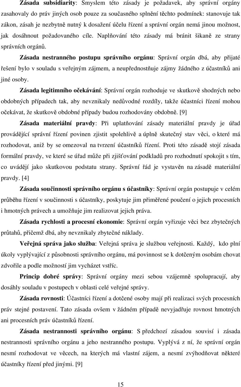 Zásada nestranného postupu správního orgánu: Správní orgán dbá, aby přijaté řešení bylo v souladu s veřejným zájmem, a neupřednostňuje zájmy žádného z účastníků ani jiné osoby.