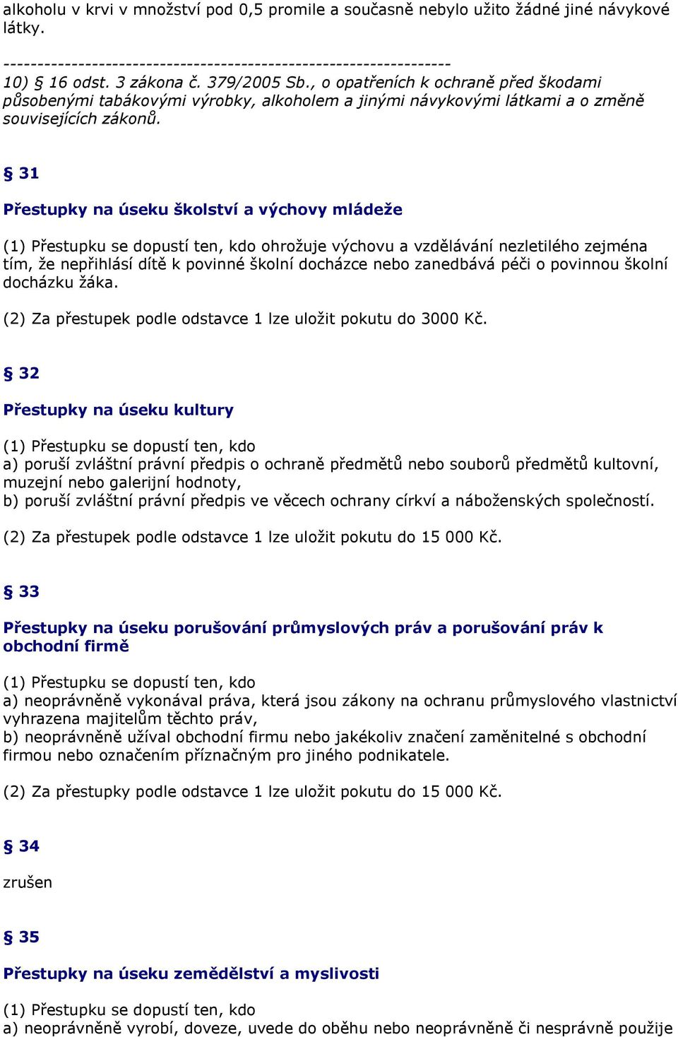 31 Přestupky na úseku školství a výchovy mládeže (1) Přestupku se dopustí ten, kdo ohrožuje výchovu a vzdělávání nezletilého zejména tím, že nepřihlásí dítě k povinné školní docházce nebo zanedbává