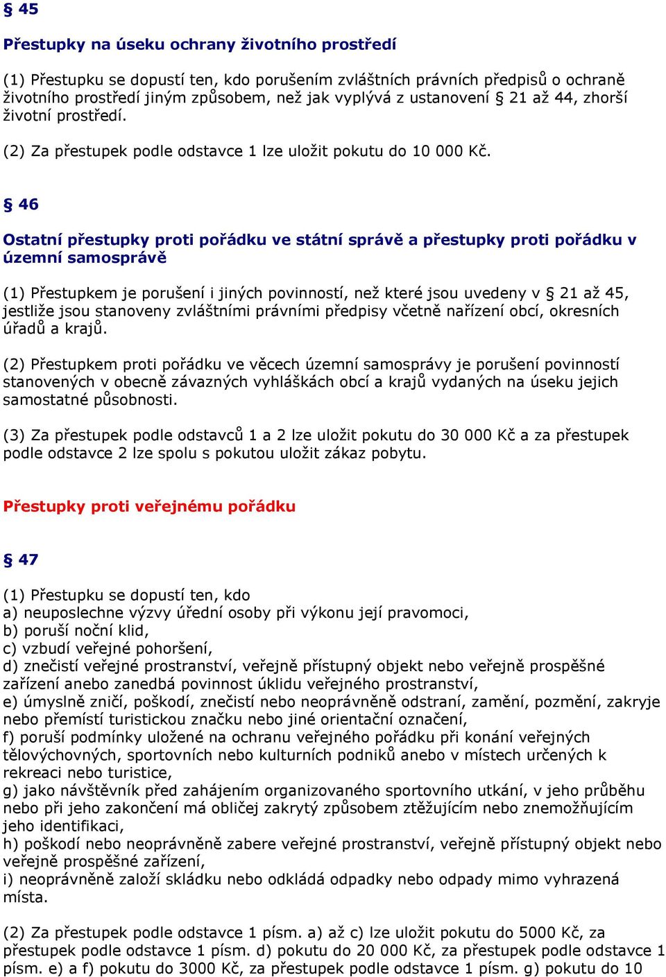 46 Ostatní přestupky proti pořádku ve státní správě a přestupky proti pořádku v územní samosprávě (1) Přestupkem je porušení i jiných povinností, než které jsou uvedeny v 21 až 45, jestliže jsou