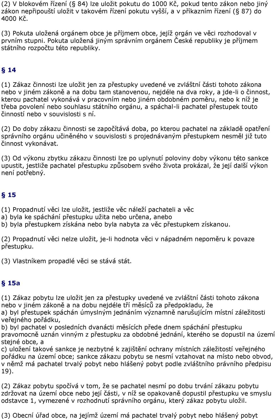 14 (1) Zákaz činnosti lze uložit jen za přestupky uvedené ve zvláštní části tohoto zákona nebo v jiném zákoně a na dobu tam stanovenou, nejdéle na dva roky, a jde-li o činnost, kterou pachatel