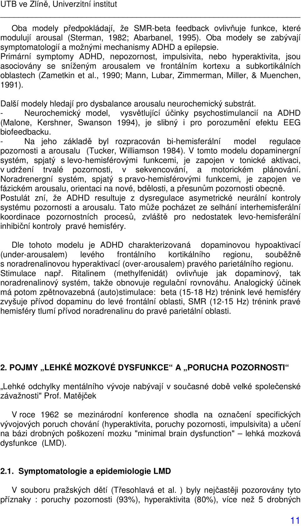 , 1990; Mann, Lubar, Zimmerman, Miller, & Muenchen, 1991). Další modely hledají pro dysbalance arousalu neurochemický substrát.