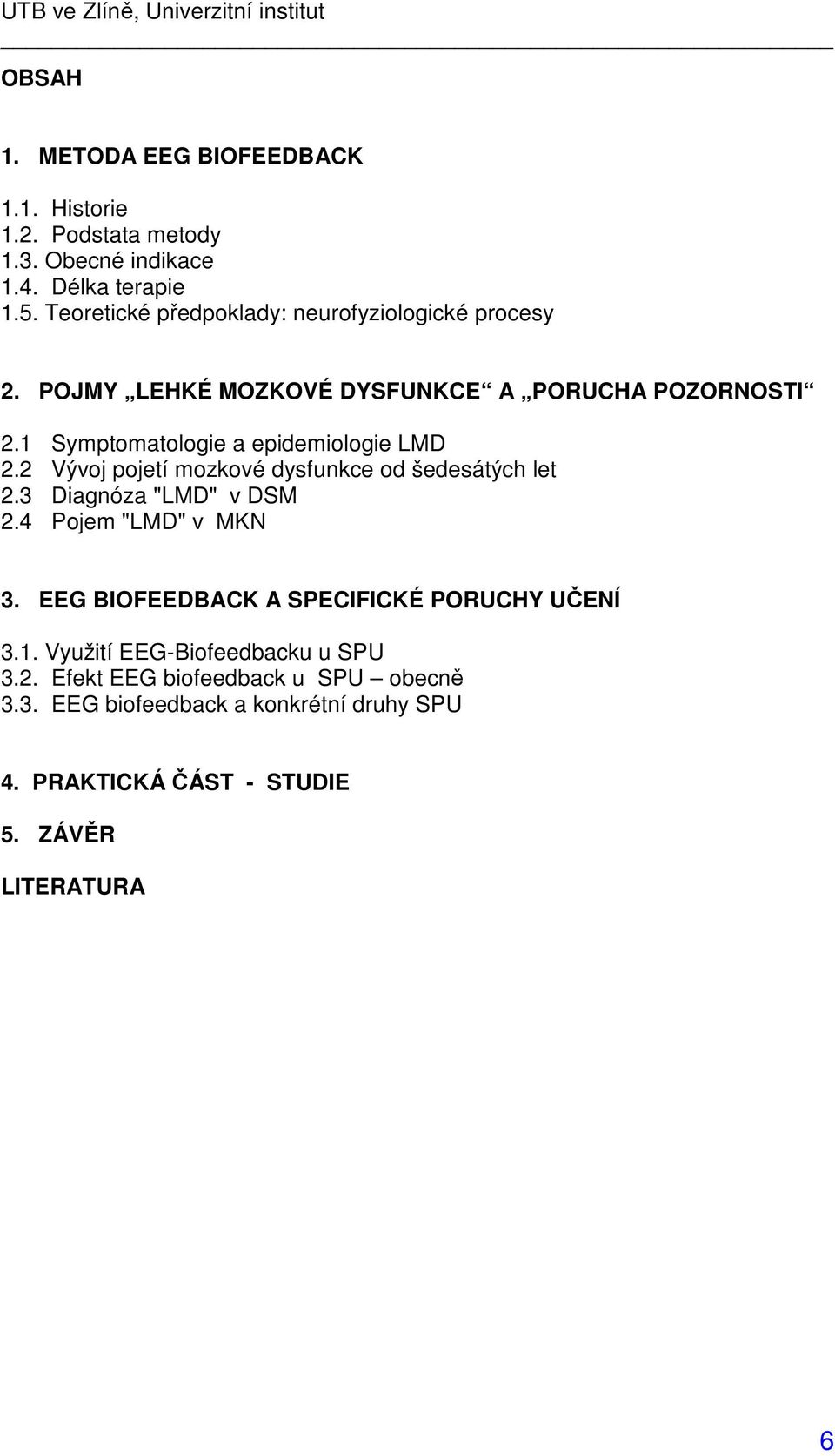 1 Symptomatologie a epidemiologie LMD 2.2 Vývoj pojetí mozkové dysfunkce od šedesátých let 2.3 Diagnóza "LMD" v DSM 2.4 Pojem "LMD" v MKN 3.