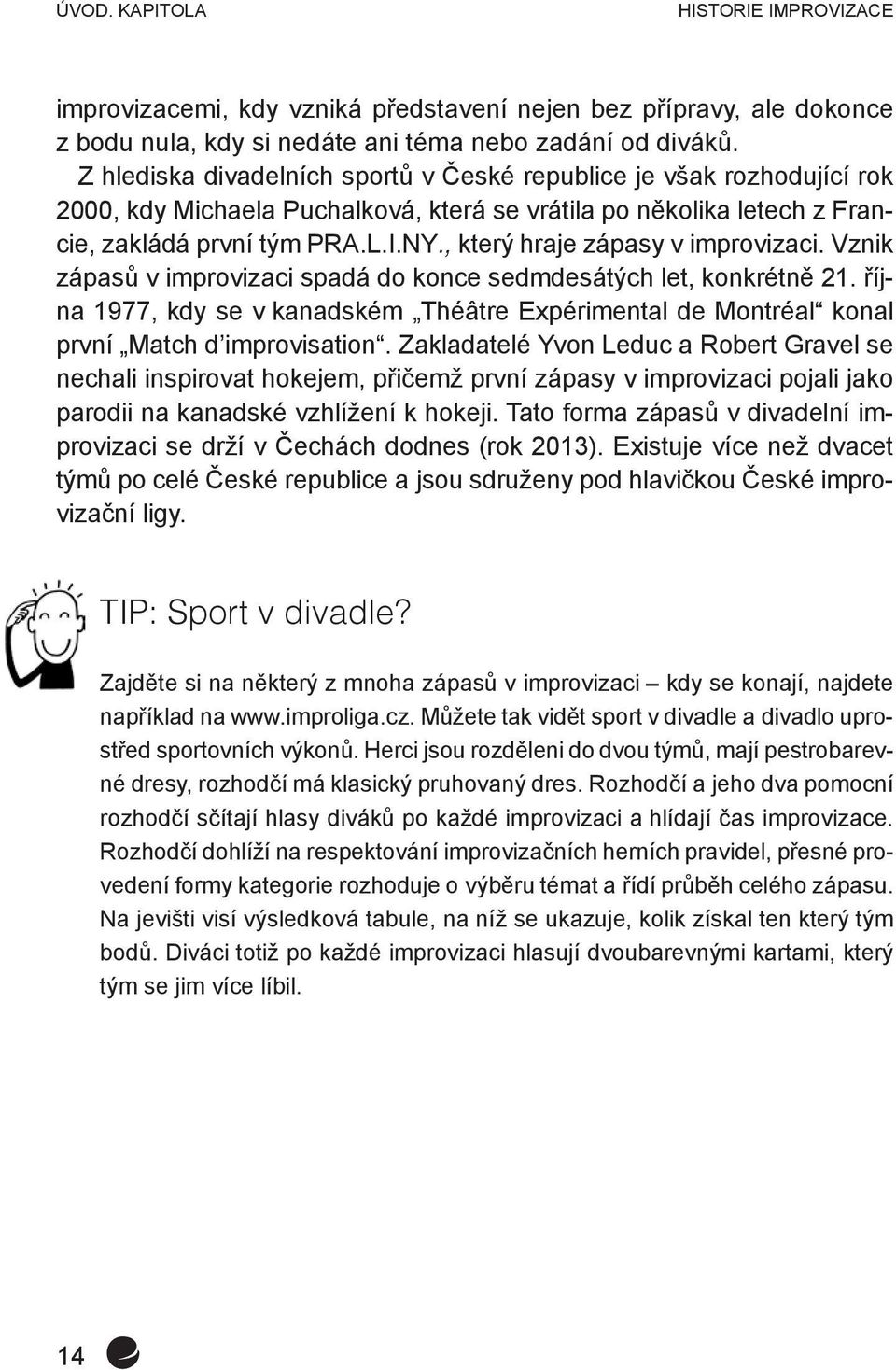 , který hraje zápasy v improvizaci. Vznik zápasů v improvizaci spadá do konce sedmdesátých let, konkrétně 21.