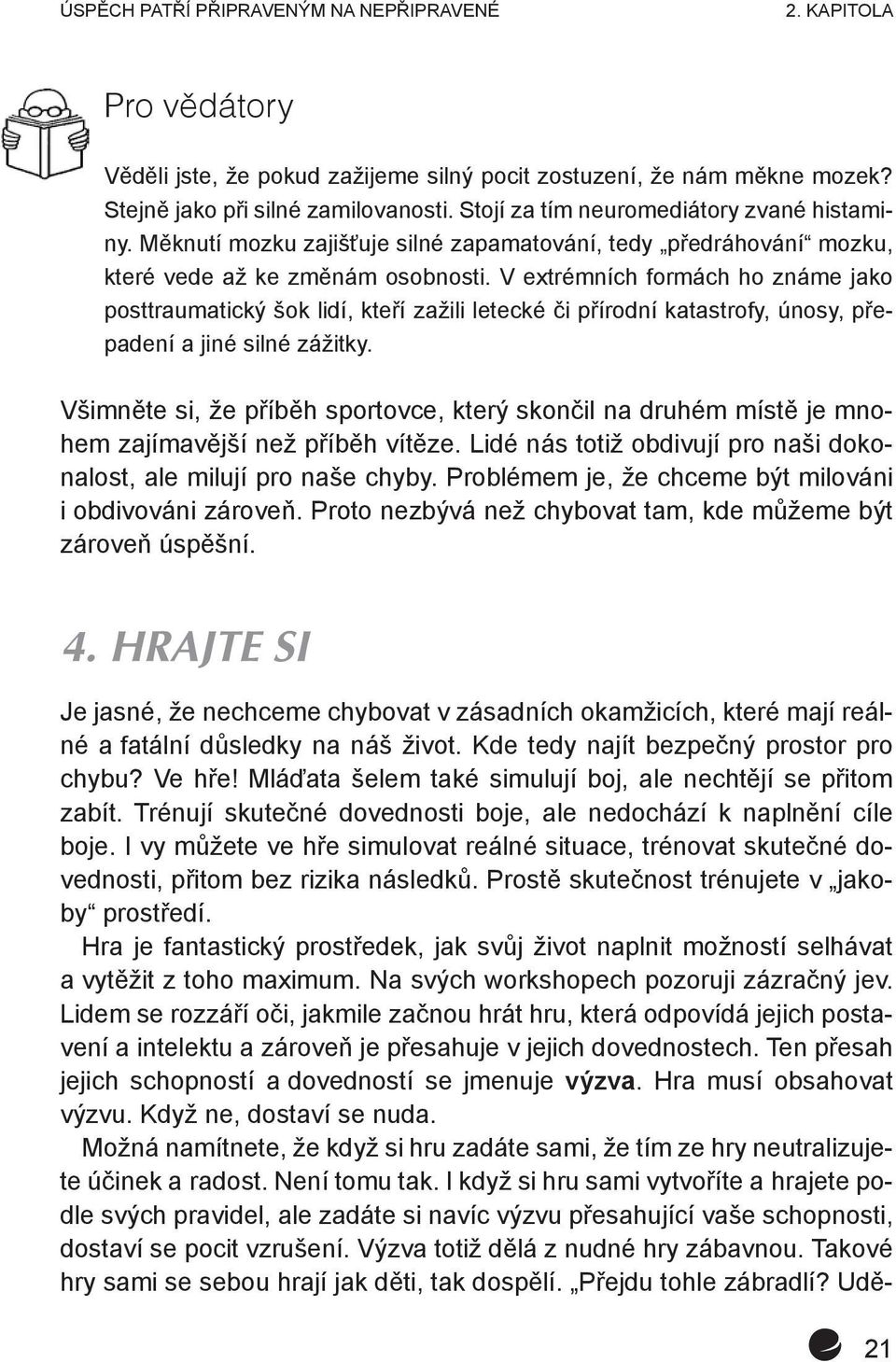 V extrémních formách ho známe jako posttraumatický šok lidí, kteří zažili letecké či přírodní katastrofy, únosy, přepadení a jiné silné zážitky.