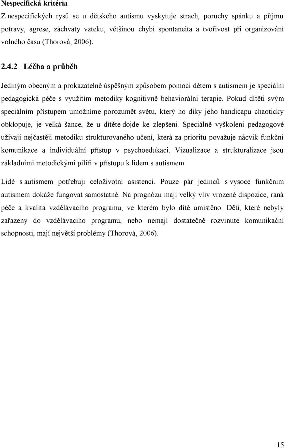 2 Léčba a průběh Jediným obecným a prokazatelně úspěšným způsobem pomoci dětem s autismem je speciální pedagogická péče s využitím metodiky kognitivně behaviorální terapie.