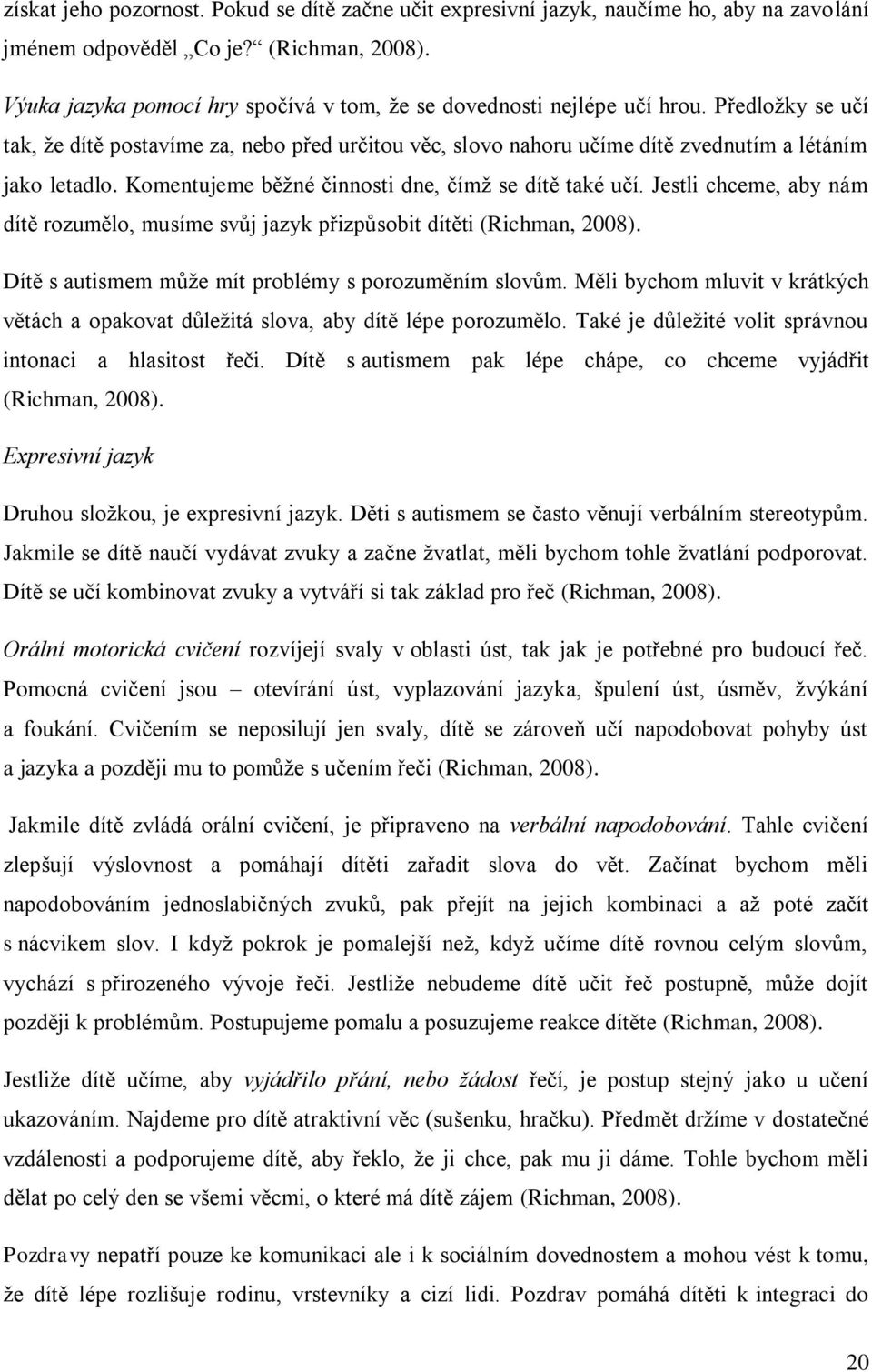 Komentujeme běžné činnosti dne, čímž se dítě také učí. Jestli chceme, aby nám dítě rozumělo, musíme svůj jazyk přizpůsobit dítěti (Richman, 2008).