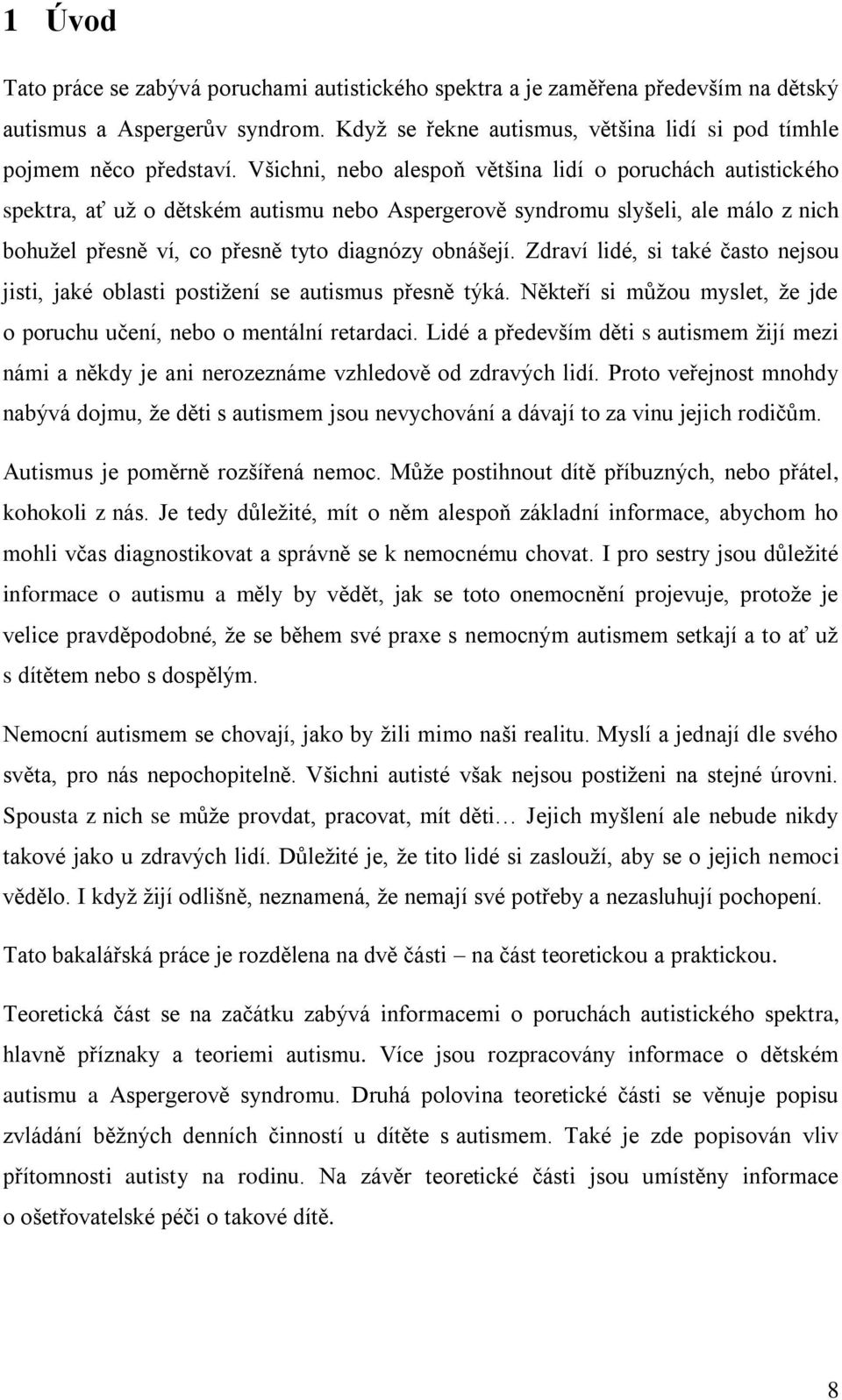 Zdraví lidé, si také často nejsou jisti, jaké oblasti postižení se autismus přesně týká. Někteří si můžou myslet, že jde o poruchu učení, nebo o mentální retardaci.