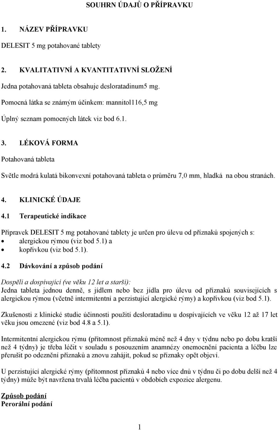 LÉKOVÁ FORMA Potahovaná tableta Světle modrá kulatá bikonvexní potahovaná tableta o průměru 7,0 mm, hladká na obou stranách. 4. KLINICKÉ ÚDAJE 4.