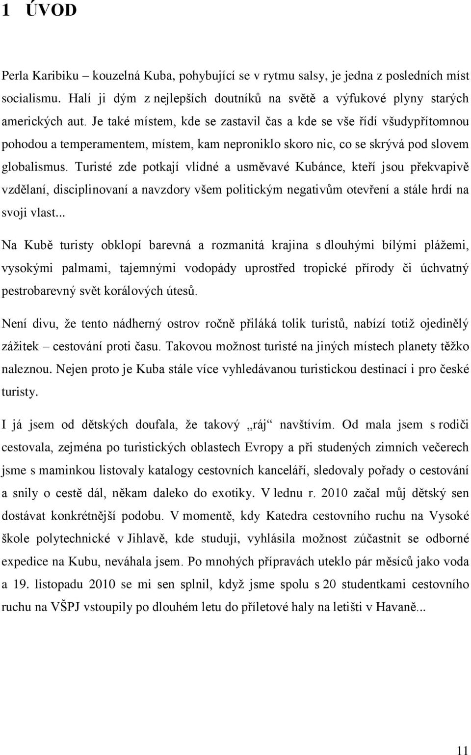 Turisté zde potkají vlídné a usměvavé Kubánce, kteří jsou překvapivě vzdělaní, disciplinovaní a navzdory všem politickým negativům otevření a stále hrdí na svoji vlast.