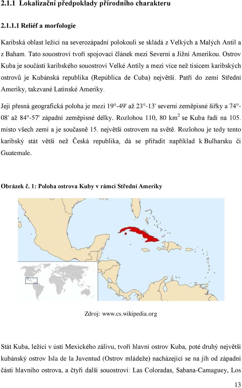 Ostrov Kuba je součástí karibského souostroví Velké Antily a mezi více než tisícem karibských ostrovů je Kubánská republika (República de Cuba) největší.