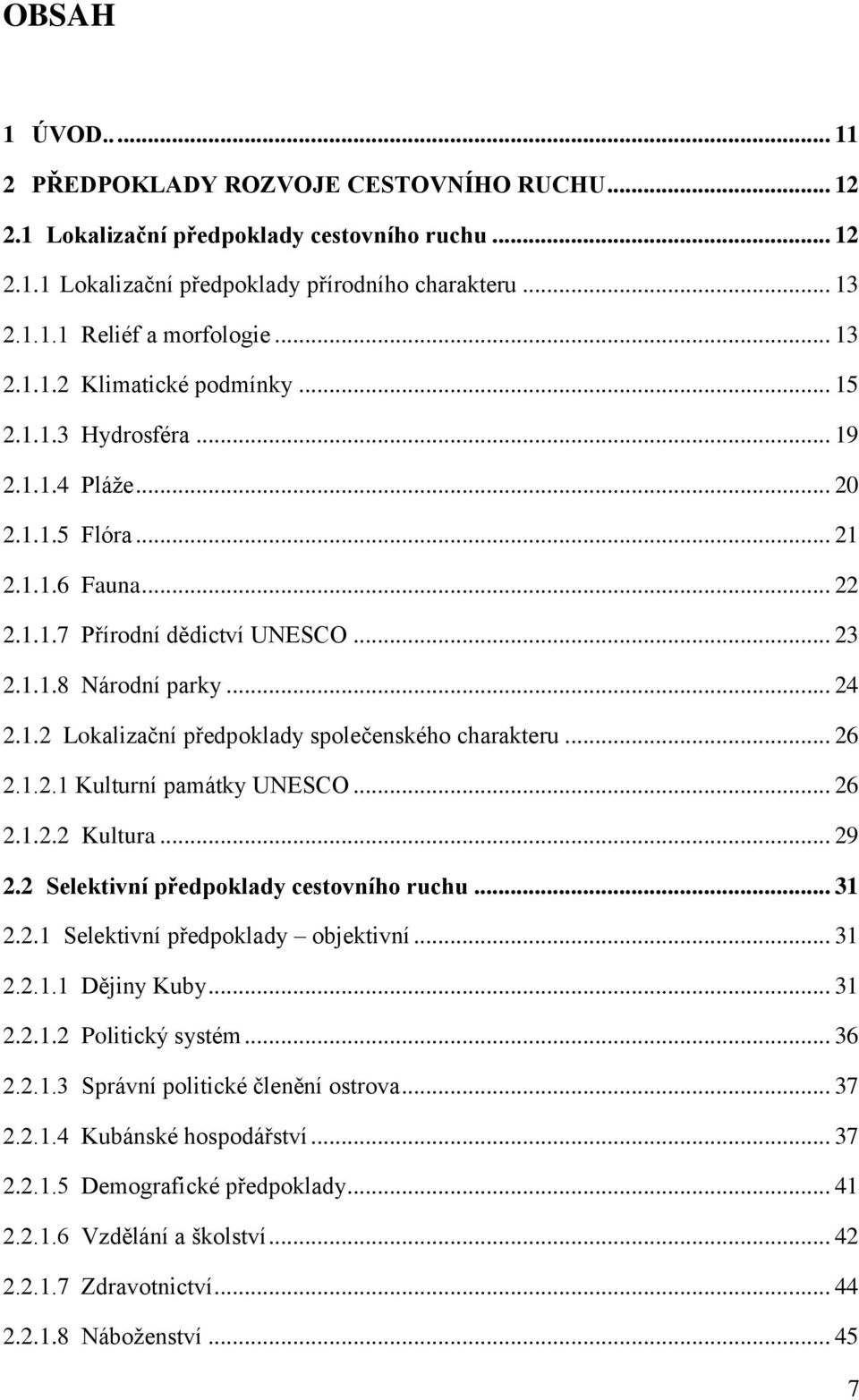 .. 26 2.1.2.1 Kulturní památky UNESCO... 26 2.1.2.2 Kultura... 29 2.2 Selektivní předpoklady cestovního ruchu... 31 2.2.1 Selektivní předpoklady objektivní... 31 2.2.1.1 Dějiny Kuby... 31 2.2.1.2 Politický systém.