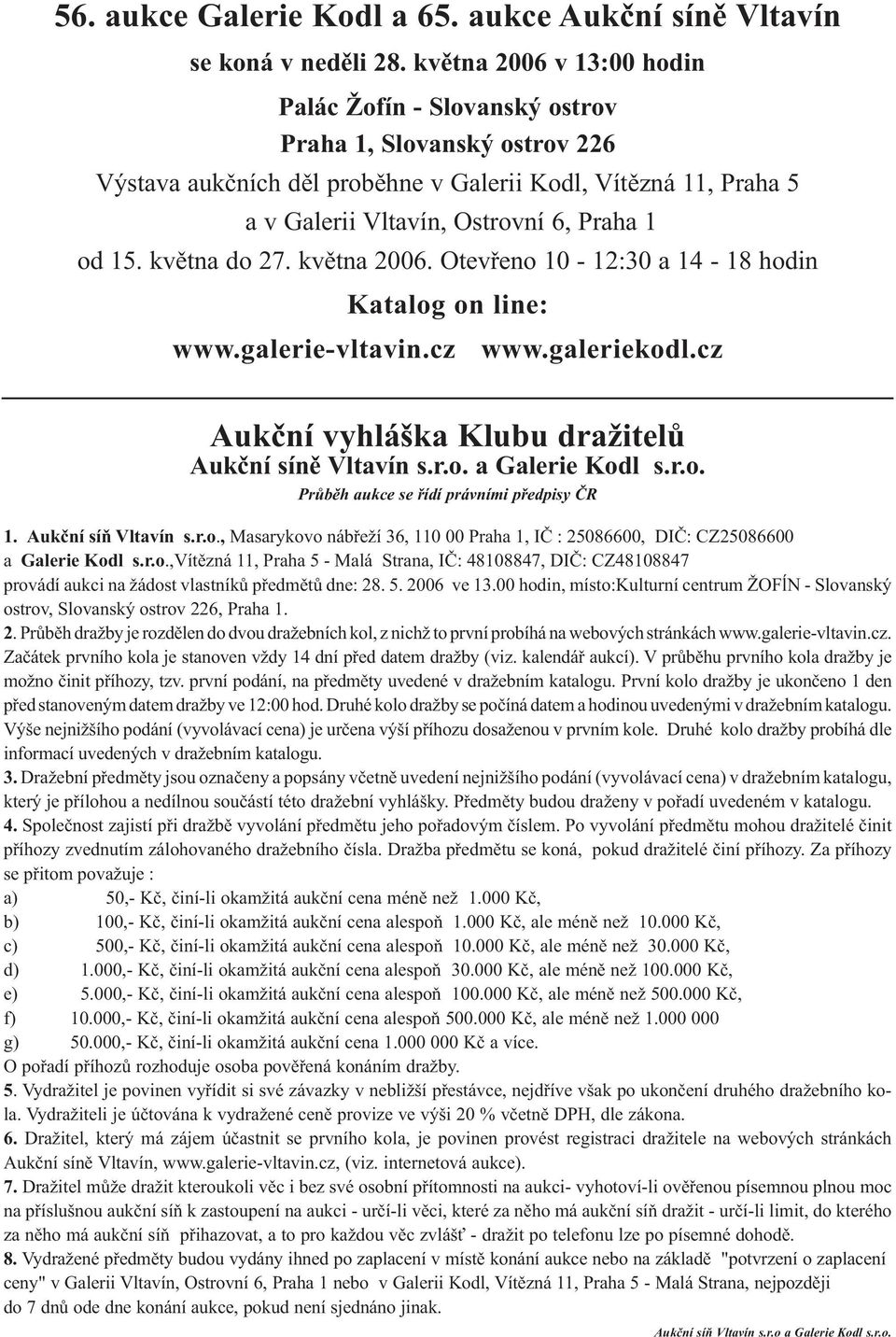 května do 27. května 2006. Otevřeno 10-12:30 a 14-18 hodin Katalog on line: www.galerie-vltavin.cz www.galeriekodl.cz Aukční vyhláška Klubu dražitelů Aukční síně Vltavín s.r.o. a Galerie Kodl s.r.o. Průběh aukce se řídí právními předpisy ČR 1.