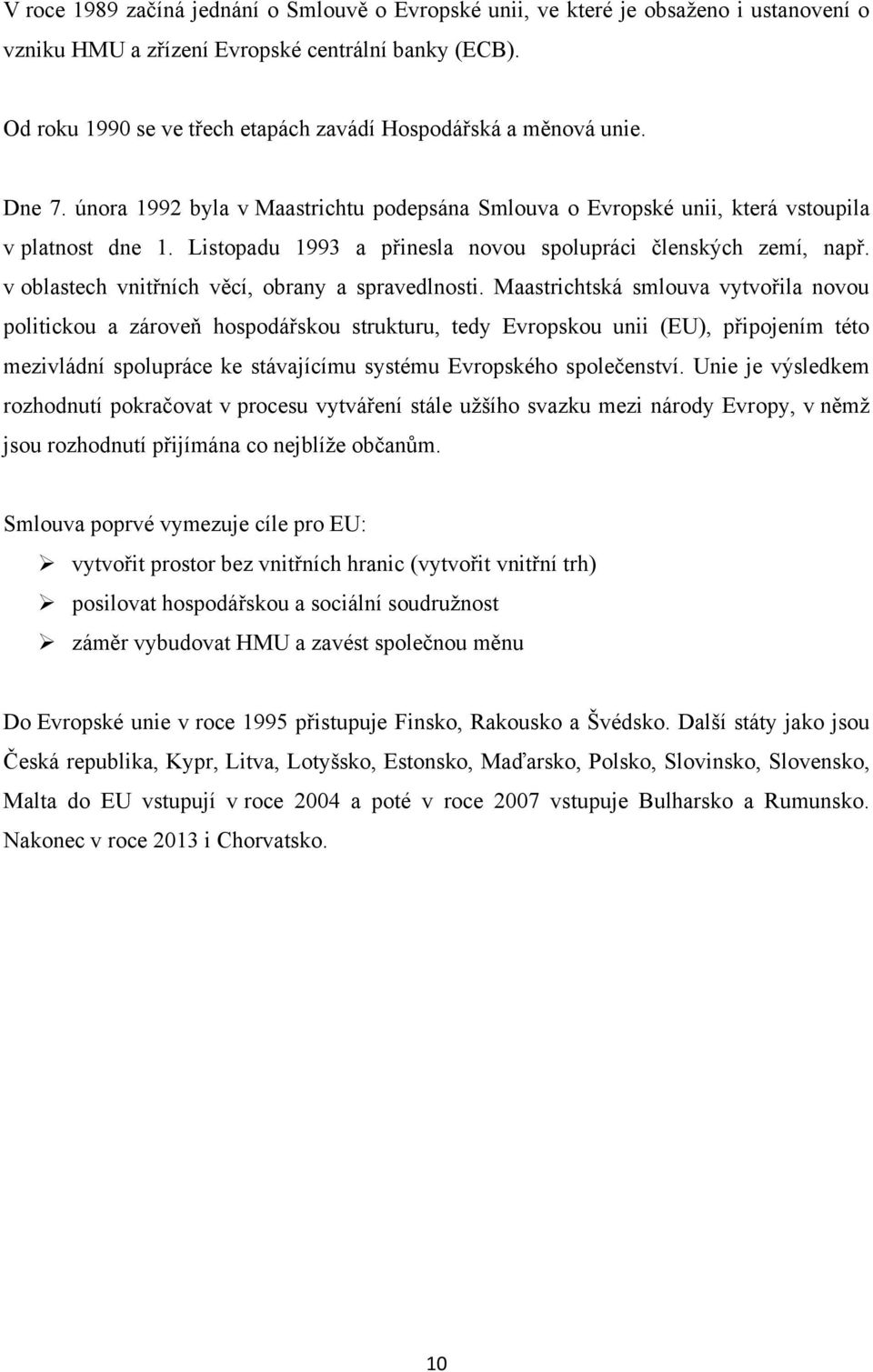 Listopadu 1993 a přinesla novou spolupráci členských zemí, např. v oblastech vnitřních věcí, obrany a spravedlnosti.