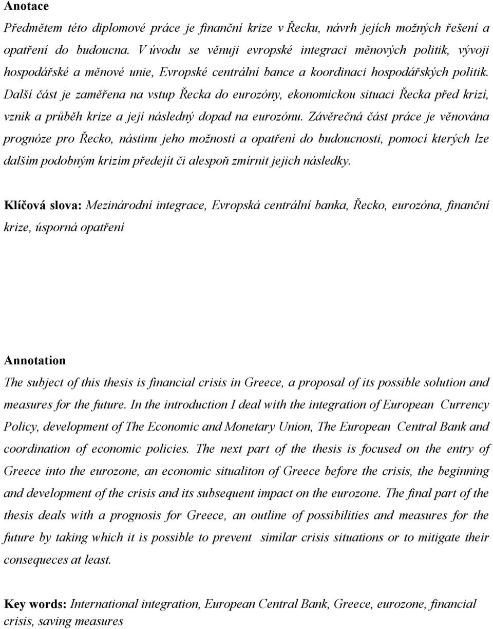 Další část je zaměřena na vstup Řecka do eurozóny, ekonomickou situaci Řecka před krizí, vznik a průběh krize a její následný dopad na eurozónu.