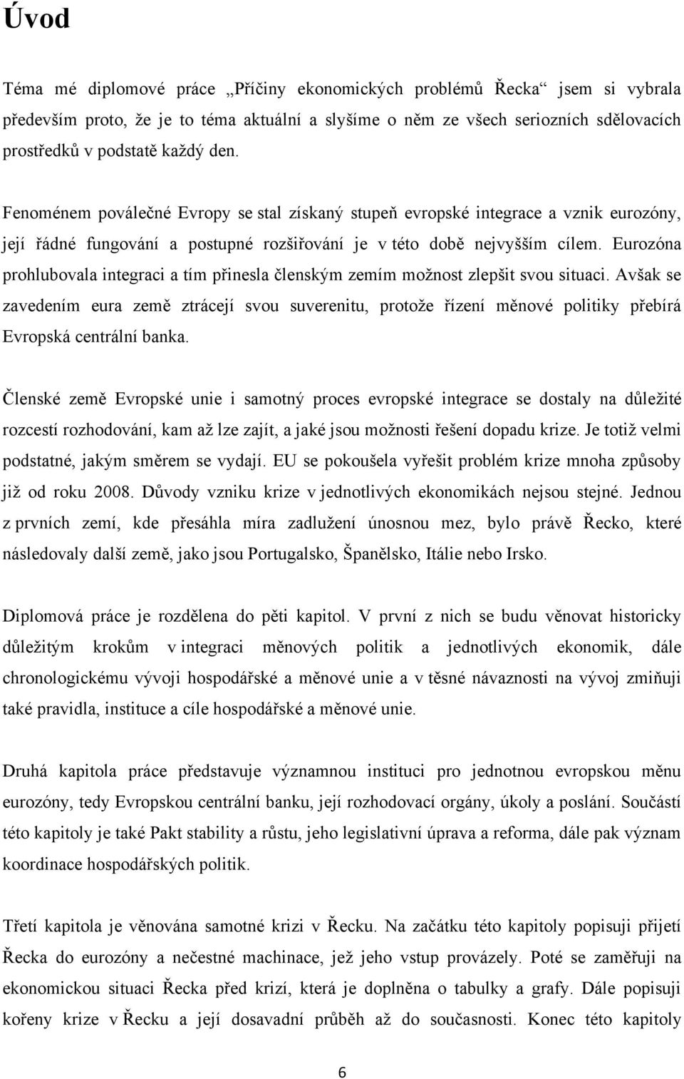 Eurozóna prohlubovala integraci a tím přinesla členským zemím možnost zlepšit svou situaci.