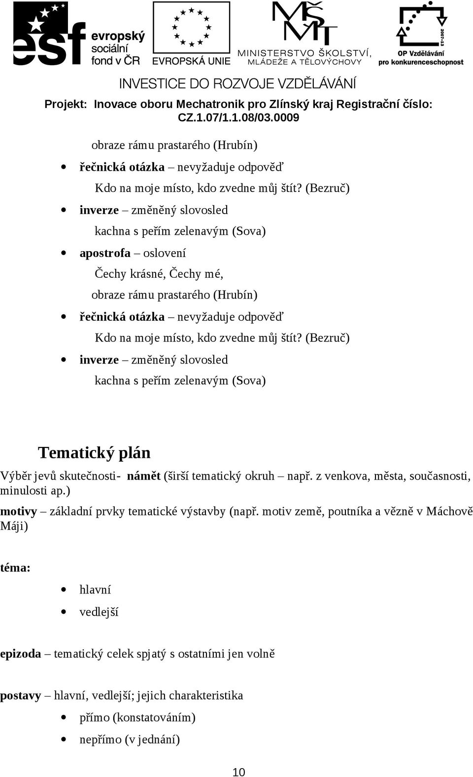 štít? (Bezruč) inverze změněný slvsled kachna s peřím zelenavým (Sva) Tematický plán Výběr jevů skutečnsti- námět (širší tematický kruh např. z venkva, města, sučasnsti, minulsti ap.