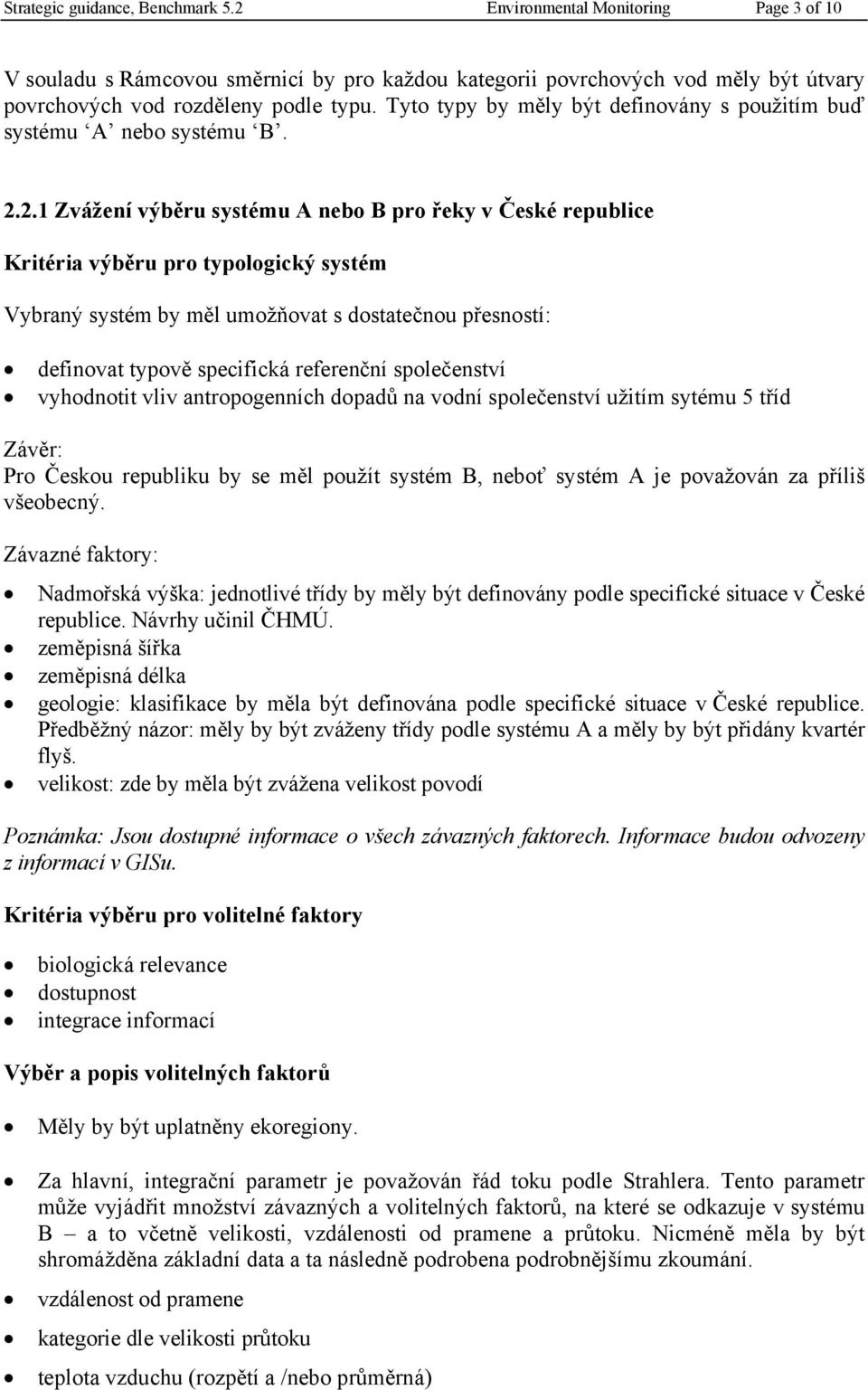 2.1 Zvážení výběru systému A nebo B pro řeky v České republice Kritéria výběru pro typologický systém Vybraný systém by měl umožňovat s dostatečnou přesností: definovat typově specifická referenční