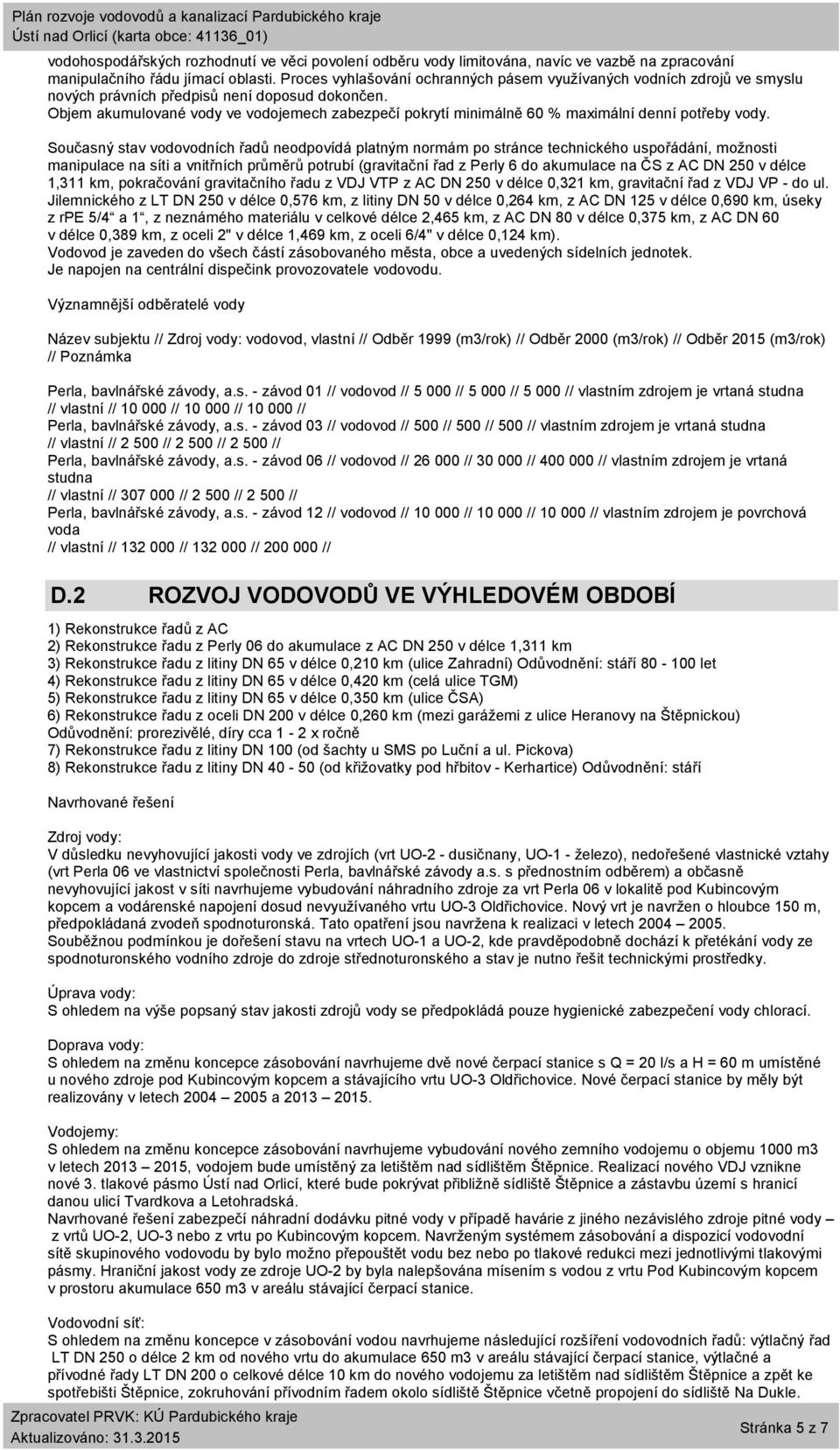 Objem akumulované vody ve vodojemech zabezpečí pokrytí minimálně 60 % maximální denní potřeby vody.