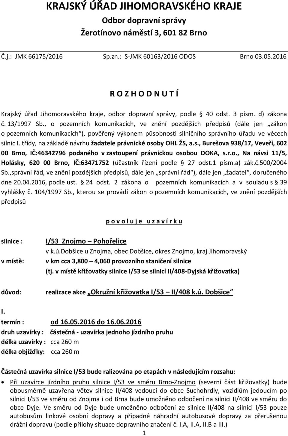 , o pozemních komunikacích, ve znění pozdějších předpisů (dále jen zákon o pozemních komunikacích ), pověřený výkonem působnosti silničního správního úřadu ve věcech silnic I.