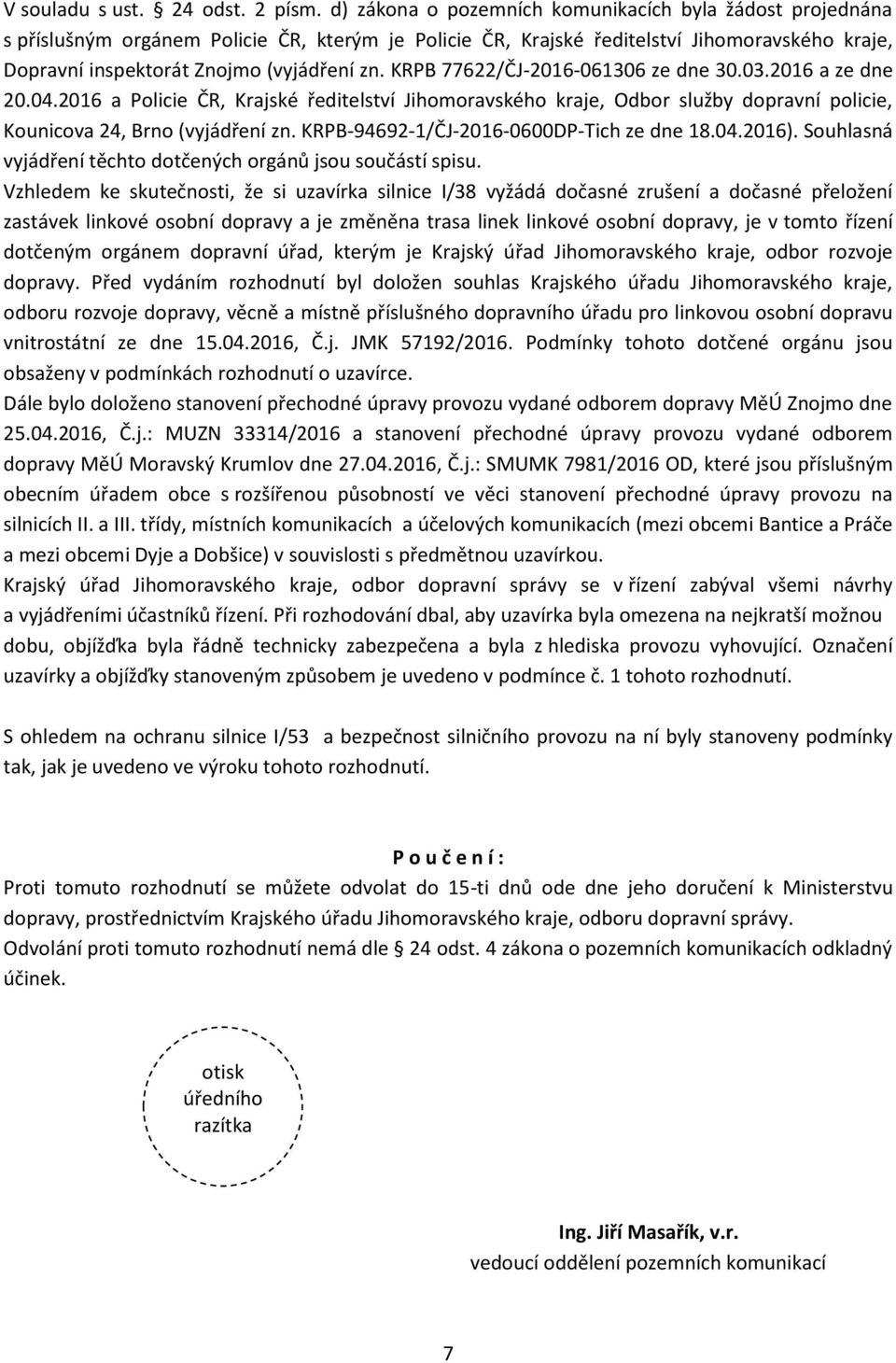 KRPB 77622/ČJ-2016-061306 ze dne 30.03.2016 a ze dne 20.04.2016 a Policie ČR, Krajské ředitelství Jihomoravského kraje, Odbor služby dopravní policie, Kounicova 24, Brno (vyjádření zn.