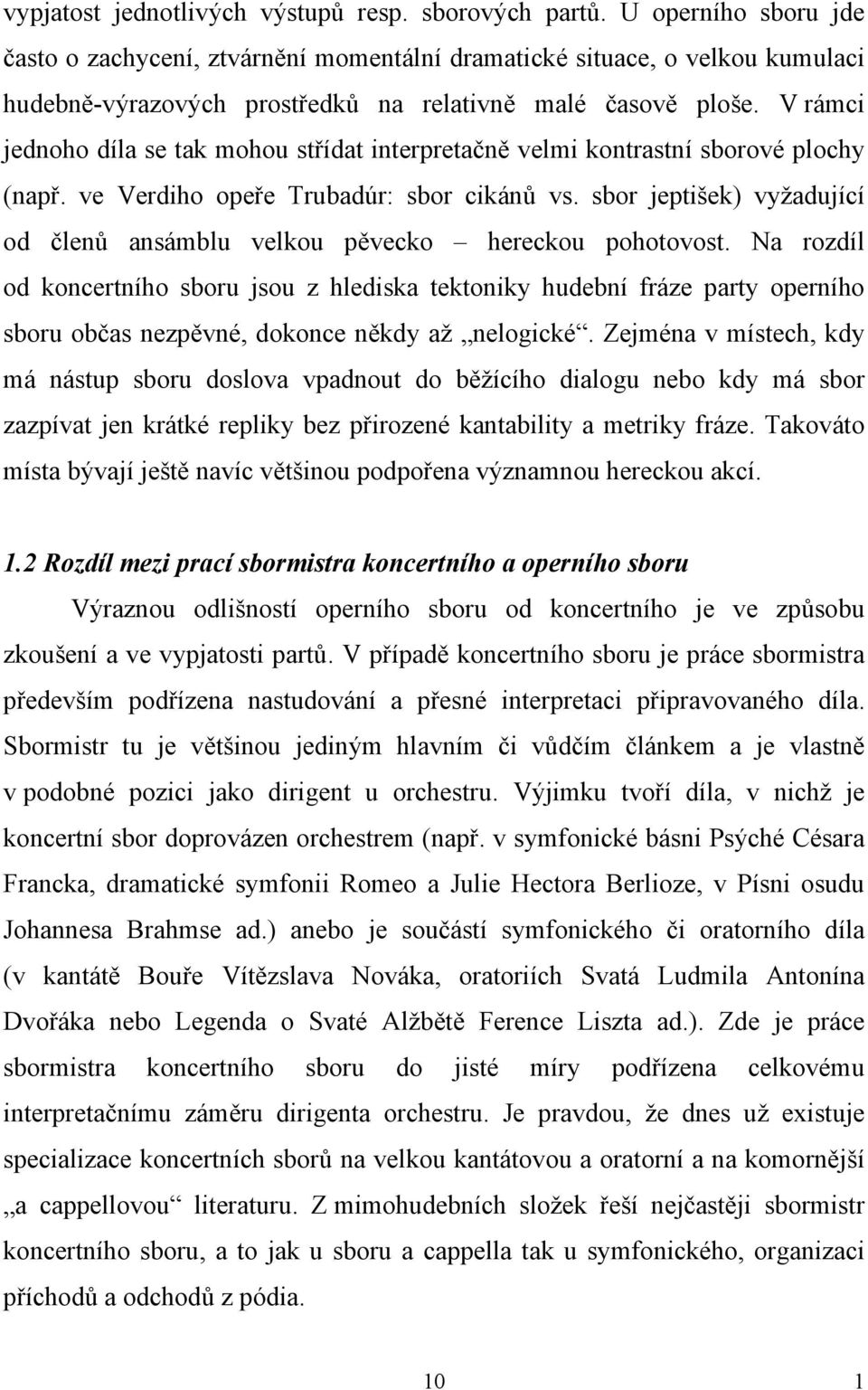 V rámci jednoho díla se tak mohou střídat interpretačně velmi kontrastní sborové plochy (např. ve Verdiho opeře Trubadúr: sbor cikánů vs.