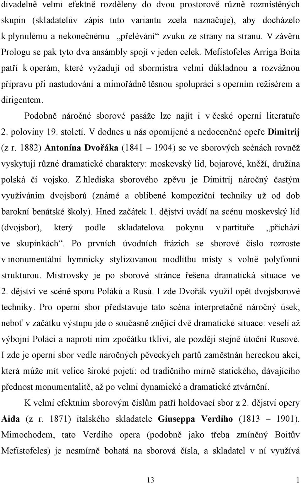 Mefistofeles Arriga Boita patří k operám, které vyžadují od sbormistra velmi důkladnou a rozvážnou přípravu při nastudování a mimořádně těsnou spolupráci s operním režisérem a dirigentem.