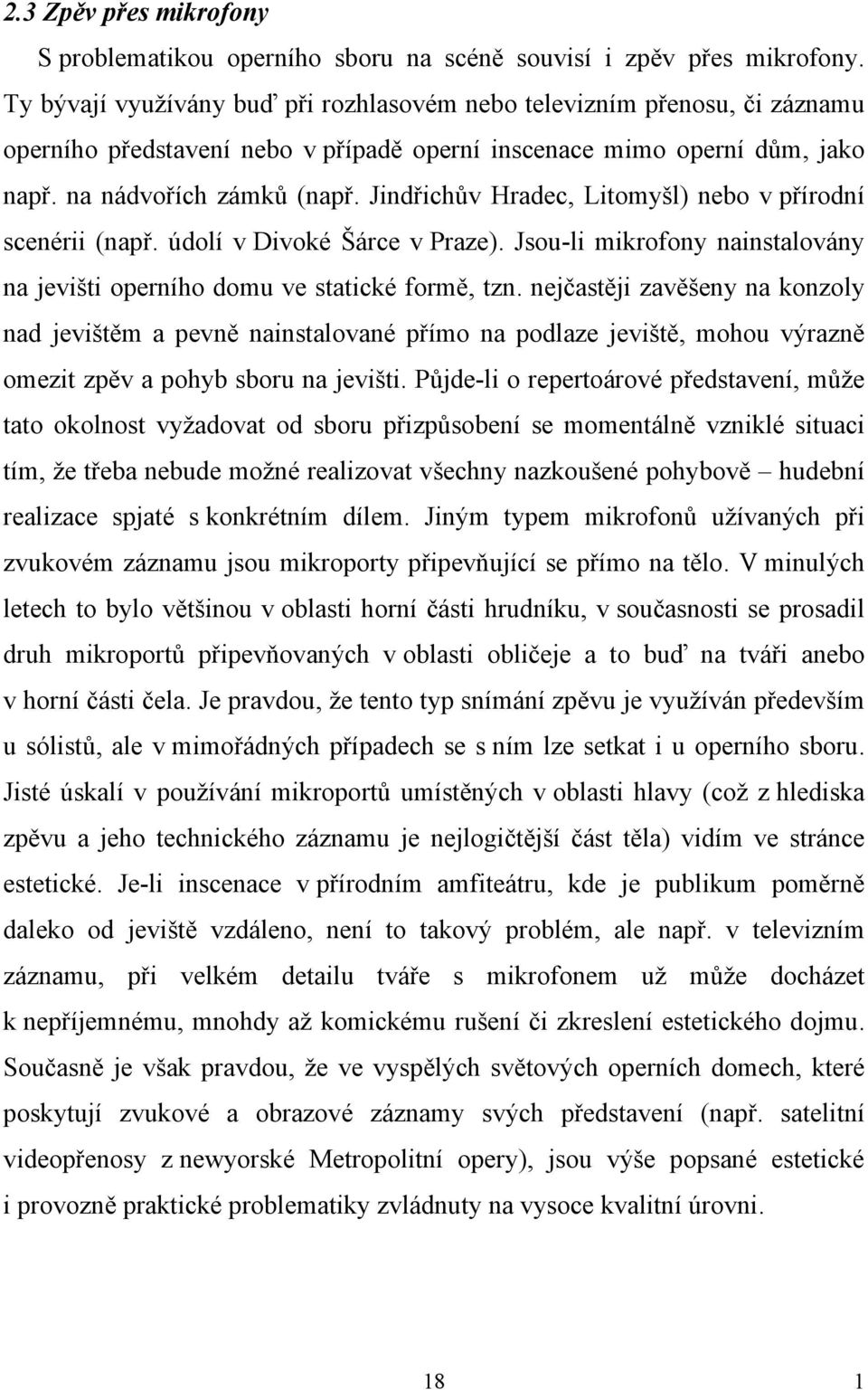 Jindřichův Hradec, Litomyšl) nebo v přírodní scenérii (např. údolí v Divoké Šárce v Praze). Jsou-li mikrofony nainstalovány na jevišti operního domu ve statické formě, tzn.