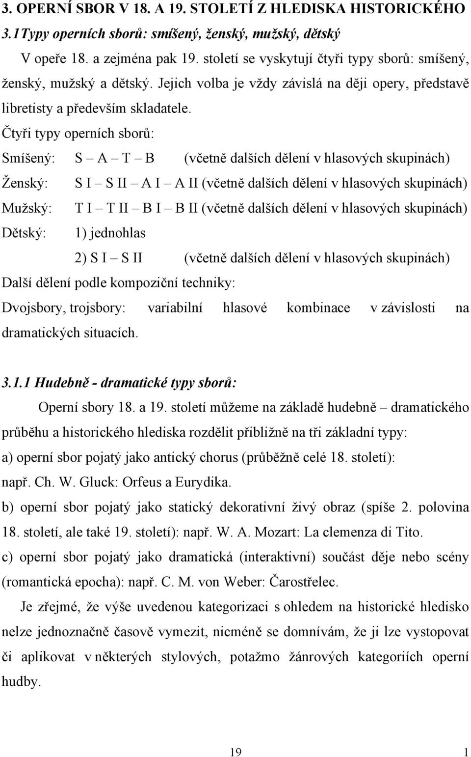 Čtyři typy operních sborů: Smíšený: S A T B (včetně dalších dělení v hlasových skupinách) Ženský: S I S II A I A II (včetně dalších dělení v hlasových skupinách) Mužský: T I T II B I B II (včetně