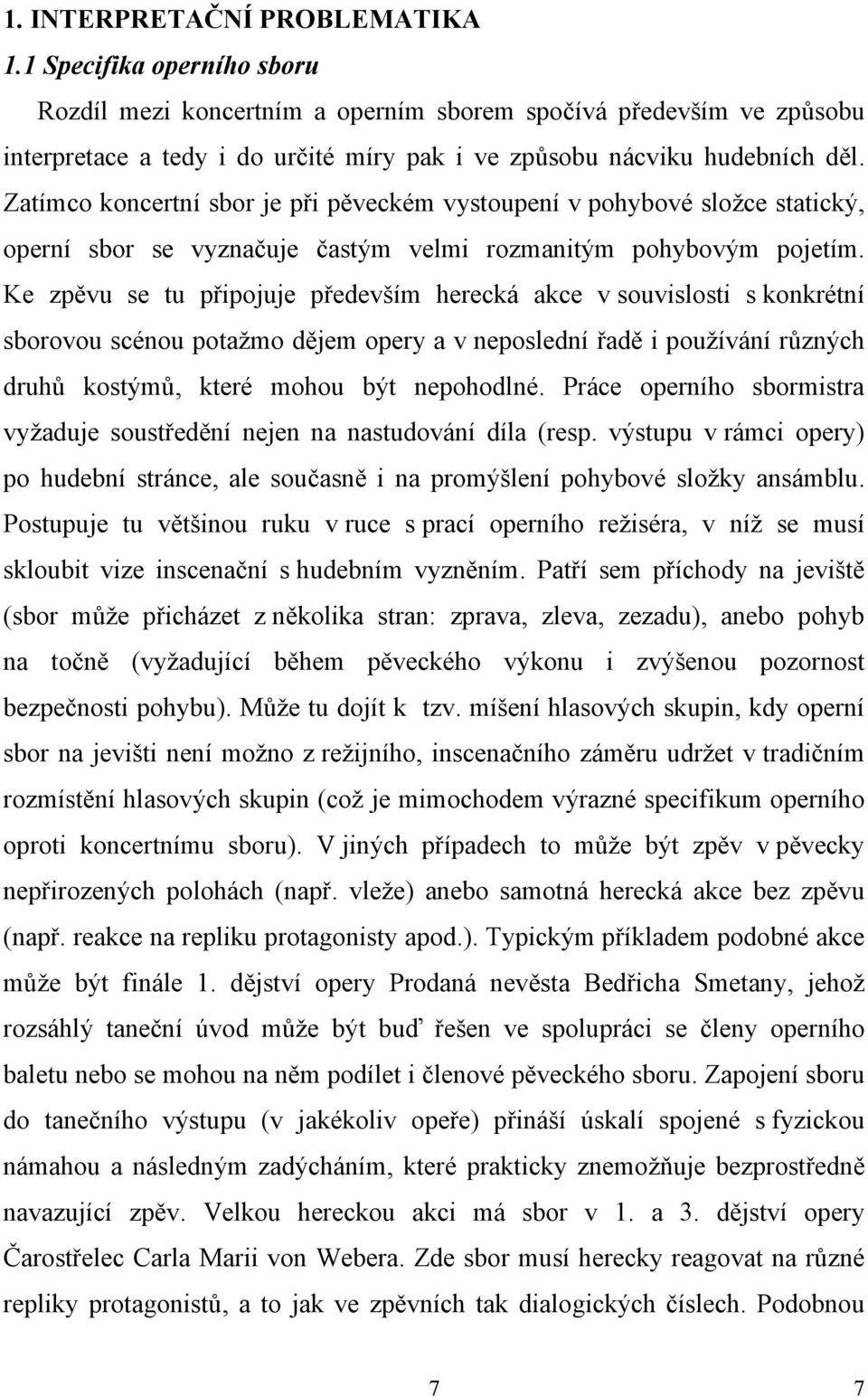 Zatímco koncertní sbor je při pěveckém vystoupení v pohybové složce statický, operní sbor se vyznačuje častým velmi rozmanitým pohybovým pojetím.