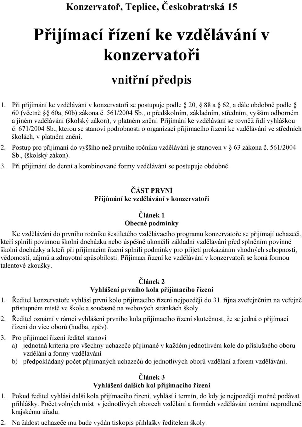 , o předškolním, základním, středním, vyšším odborném a jiném vzdělávání (školský zákon), v platném znění. Přijímání ke vzdělávání se rovněž řídí vyhláškou č. 671/2004 Sb.